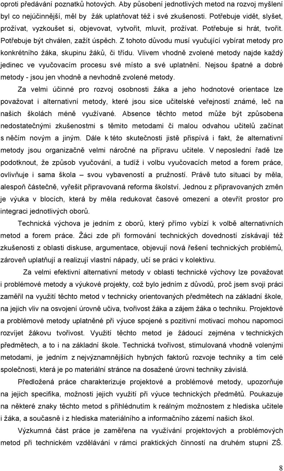 Z tohoto důvodu musí vyučující vybírat metody pro konkrétního žáka, skupinu žáků, či třídu. Vlivem vhodně zvolené metody najde každý jedinec ve vyučovacím procesu své místo a své uplatnění.