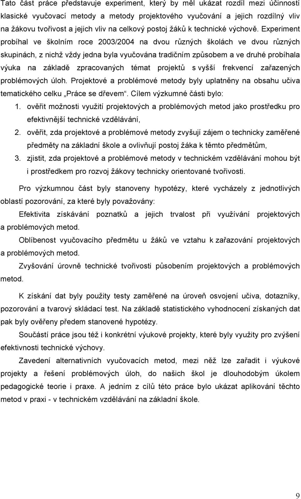 Experiment probíhal ve školním roce 2003/2004 na dvou různých školách ve dvou různých skupinách, z nichž vždy jedna byla vyučována tradičním způsobem a ve druhé probíhala výuka na základě