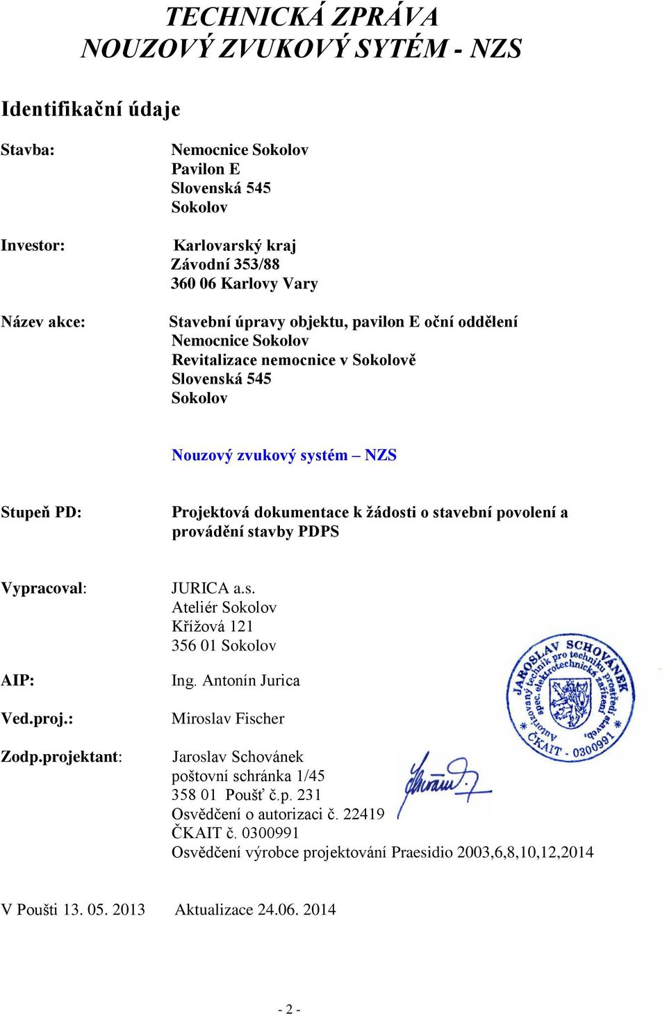 stavební povolení a provádění stavby PDPS Vypracoval: AIP: Ved.proj.: Zodp.projektant: JURICA a.s. Ateliér Sokolov Křížová 121 356 01 Sokolov Ing.
