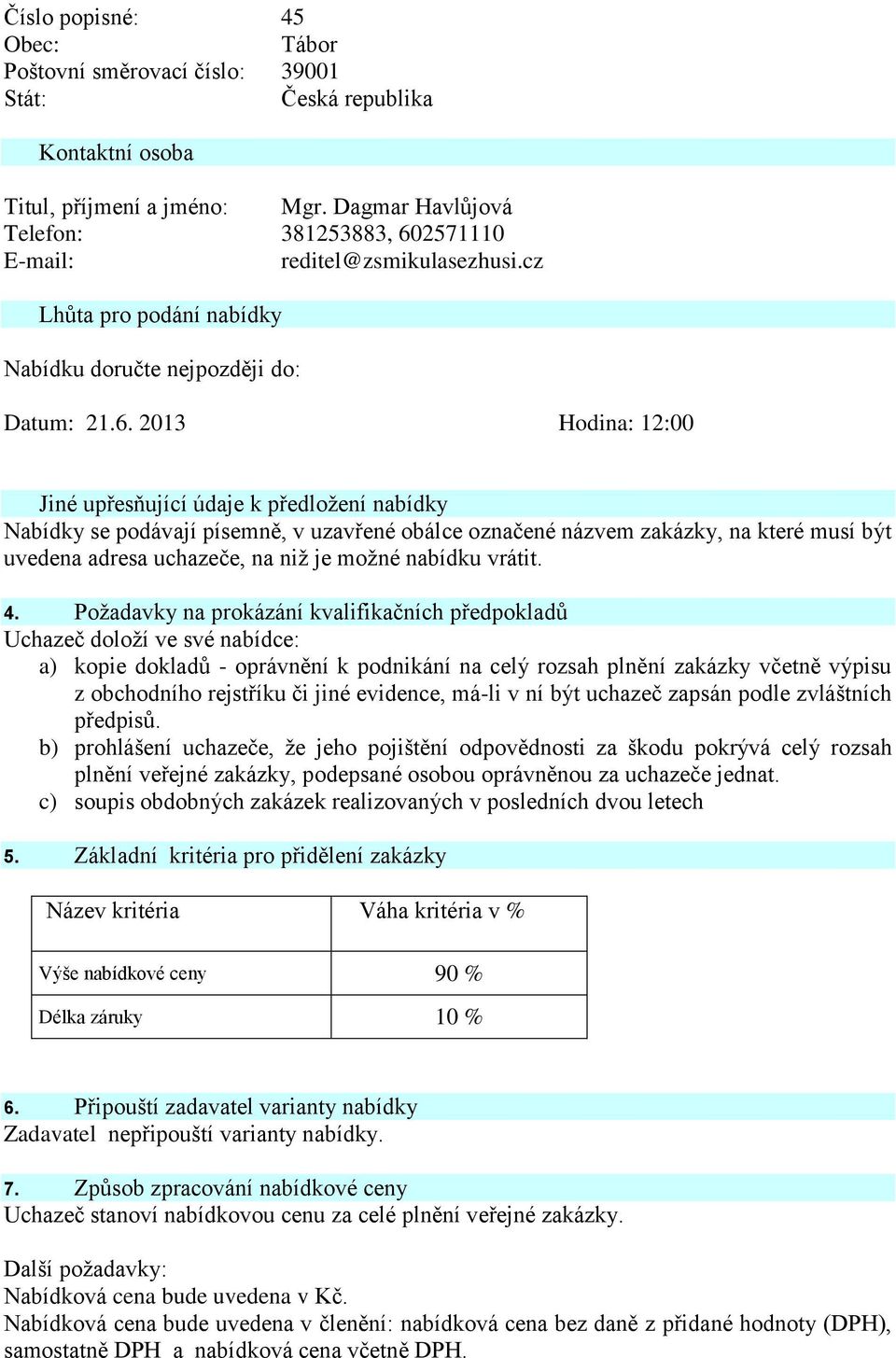 2571110 E-mail: reditel@zsmikulasezhusi.cz Lhůta pro podání nabídky Nabídku doručte nejpozději do: Datum: 21.6.