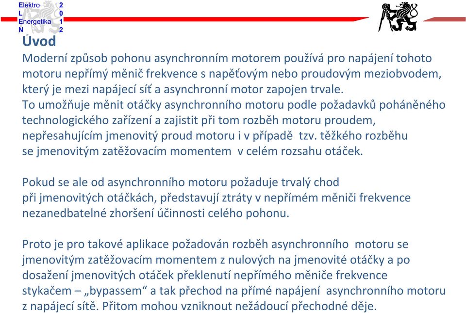 To umožňuje měnit otáčky asynchronního motoru podle požadavků poháněného technologického zařízení a zajistit při tom rozběh motoru proudem, nepřesahujícím jmenovitý proud motoru i vpřípadě tzv.