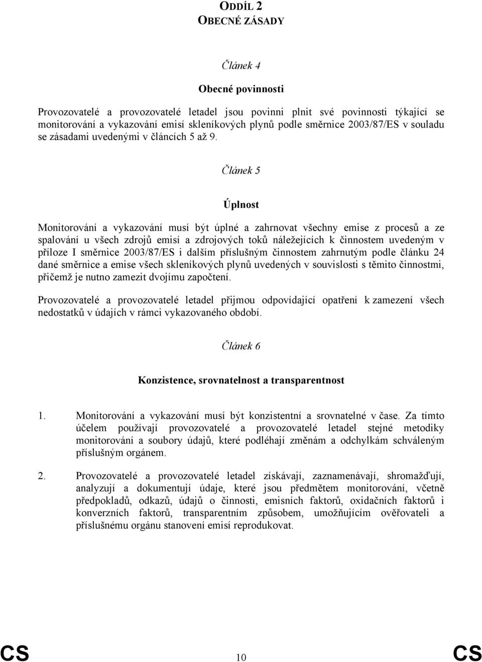 Článek 5 Úplnost Monitorování a vykazování musí být úplné a zahrnovat všechny emise z procesů a ze spalování u všech zdrojů emisí a zdrojových toků náležejících k činnostem uvedeným v příloze I