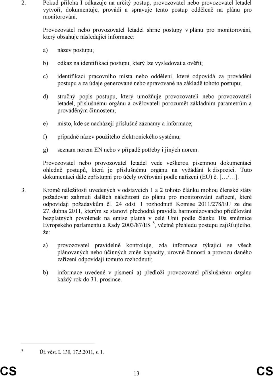 c) identifikaci pracovního místa nebo oddělení, které odpovídá za provádění postupu a za údaje generované nebo spravované na základě tohoto postupu; d) stručný popis postupu, který umožňuje