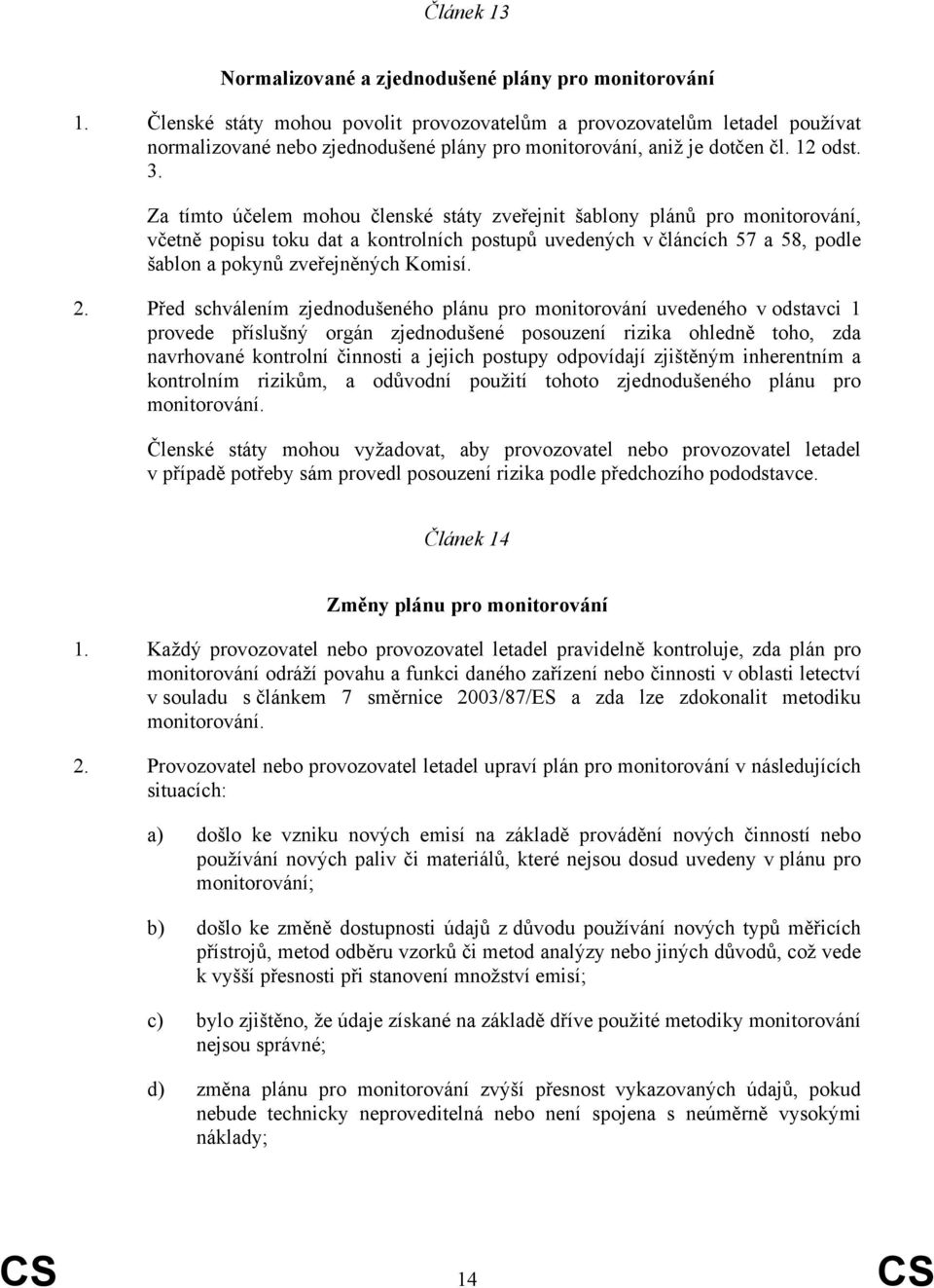 Za tímto účelem mohou členské státy zveřejnit šablony plánů pro monitorování, včetně popisu toku dat a kontrolních postupů uvedených v článcích 57 a 58, podle šablon a pokynů zveřejněných Komisí. 2.