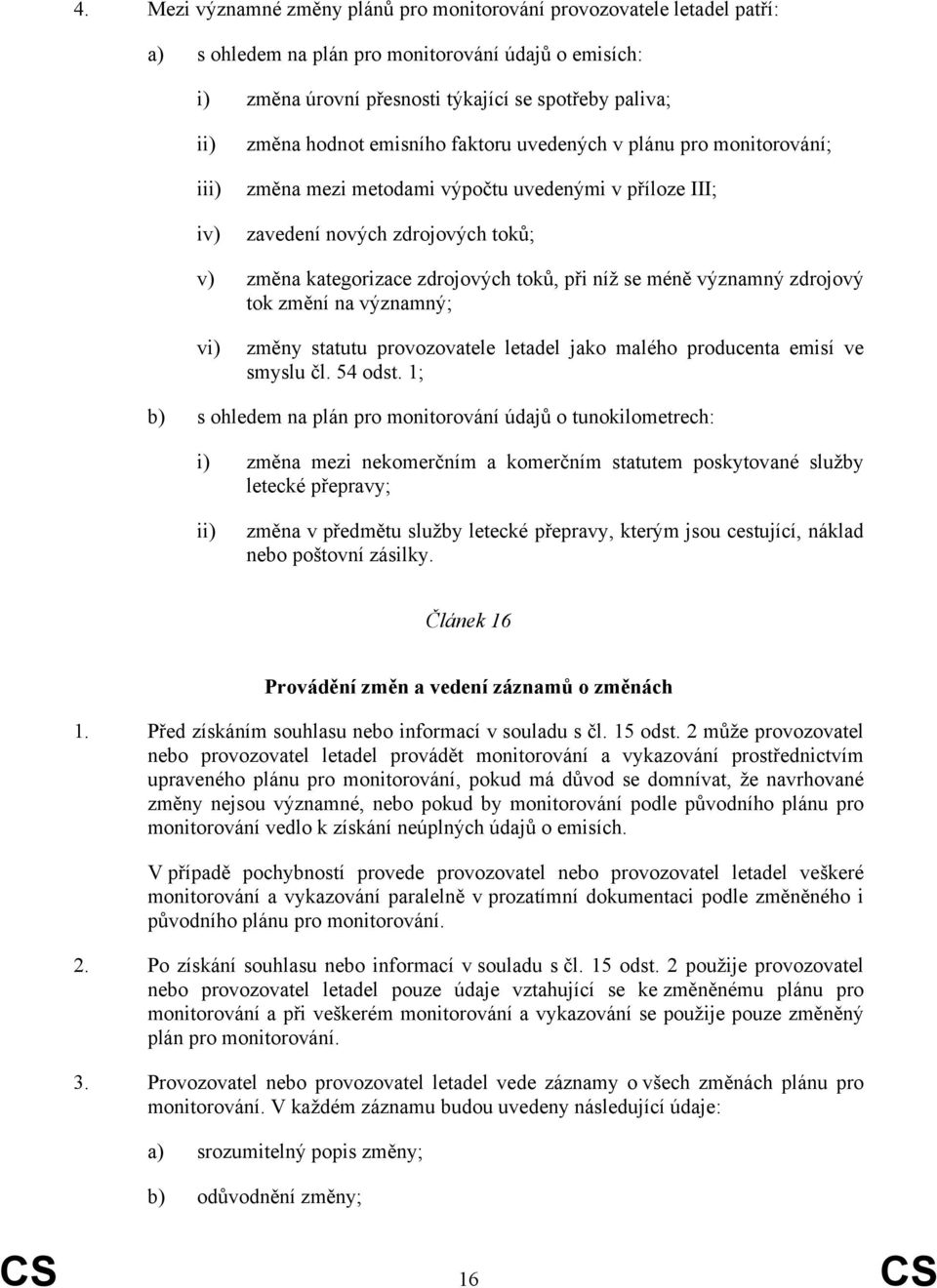 se méně významný zdrojový tok změní na významný; vi) změny statutu provozovatele letadel jako malého producenta emisí ve smyslu čl. 54 odst.