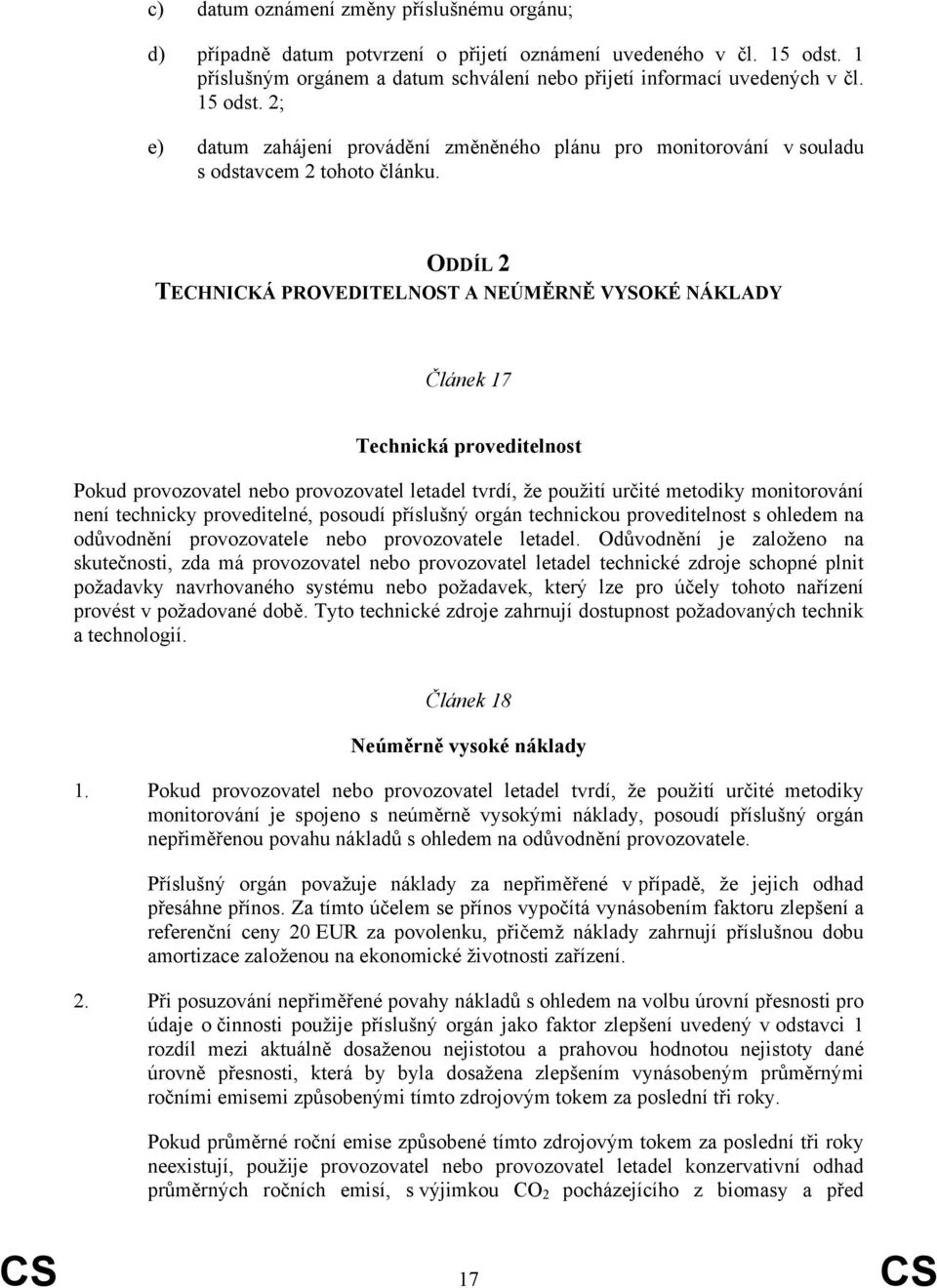 ODDÍL 2 TECHNICKÁ PROVEDITELNOST A NEÚMĚRNĚ VYSOKÉ NÁKLADY Článek 17 Technická proveditelnost Pokud provozovatel nebo provozovatel letadel tvrdí, že použití určité metodiky monitorování není