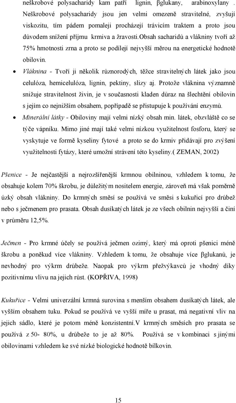 obsah sacharidů a vlákniny tvoří až 75% hmotnosti zrna a proto se podílejí nejvyšší měrou na energetické hodnotě obilovin.