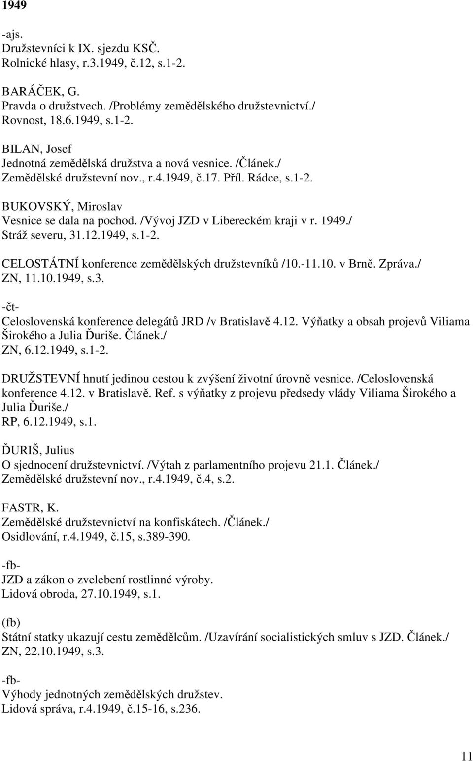 -11.10. v Brně. Zpráva./ ZN, 11.10.1949, s.3. -čt- Celoslovenská konference delegátů JRD /v Bratislavě 4.12. Výňatky a obsah projevů Viliama Širokého a Julia Ďuriše. Článek./ ZN, 6.12.1949, s.1-2.
