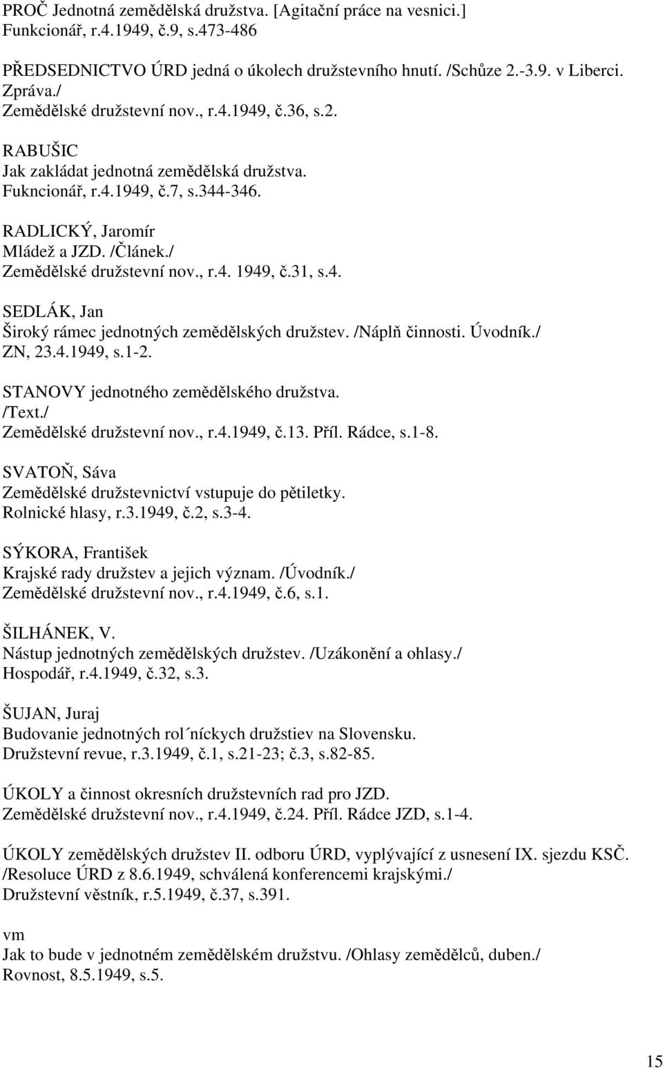 / Zemědělské družstevní nov., r.4. 1949, č.31, s.4. SEDLÁK, Jan Široký rámec jednotných zemědělských družstev. /Náplň činnosti. Úvodník./ ZN, 23.4.1949, s.1-2.