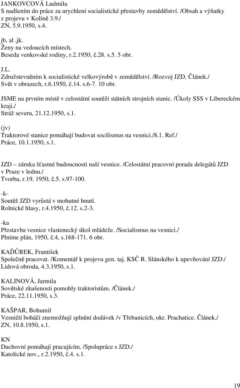 JSME na prvním místě v celostátní soutěži státních strojních stanic. /Úkoly SSS v Libereckém kraji./ Stráž severu, 21.12.1950, s.1. (jv) Traktorové stanice pomáhají budovat socilismus na vesnici./8.1. Ref.