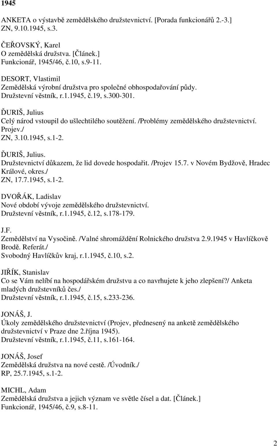 /Problémy zemědělského družstevnictví. Projev./ ZN, 3.10.1945, s.1-2. ĎURIŠ, Julius. Družstevnictví důkazem, že lid dovede hospodařit. /Projev 15.7. v Novém Bydžově, Hradec Králové, okres./ ZN, 17.7.1945, s.1-2. DVOŘÁK, Ladislav Nové období vývoje zemědělského družstevnictví.