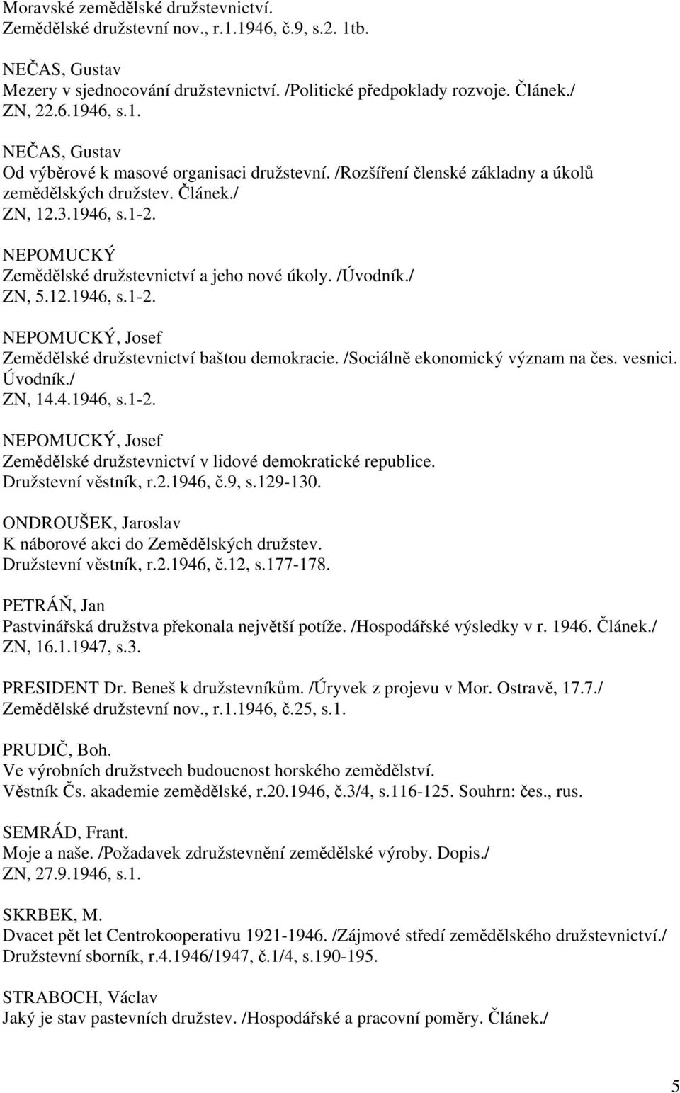 NEPOMUCKÝ Zemědělské družstevnictví a jeho nové úkoly. /Úvodník./ ZN, 5.12.1946, s.1-2. NEPOMUCKÝ, Josef Zemědělské družstevnictví baštou demokracie. /Sociálně ekonomický význam na čes. vesnici.