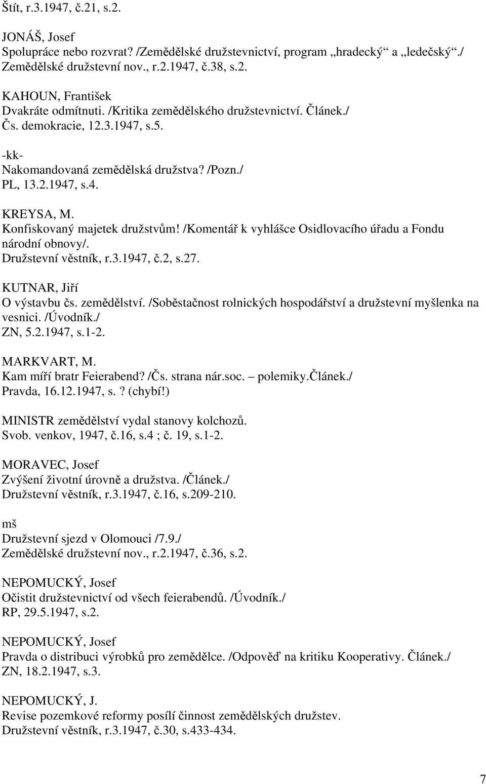 /Komentář k vyhlášce Osidlovacího úřadu a Fondu národní obnovy/. Družstevní věstník, r.3.1947, č.2, s.27. KUTNAR, Jiří O výstavbu čs. zemědělství.
