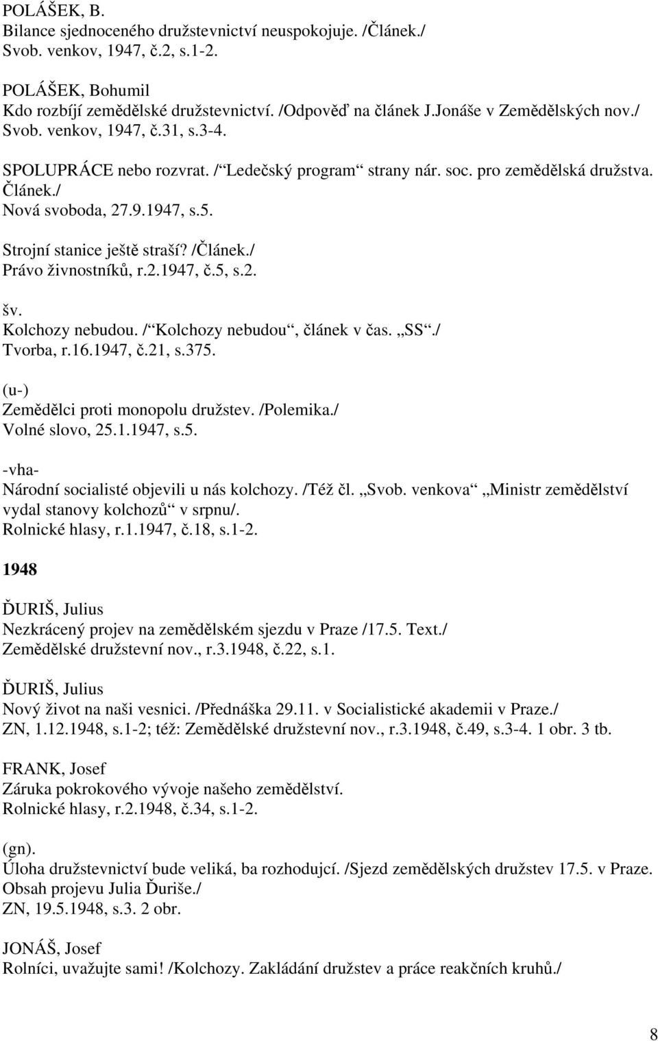 Strojní stanice ještě straší? /Článek./ Právo živnostníků, r.2.1947, č.5, s.2. šv. Kolchozy nebudou. / Kolchozy nebudou, článek v čas. SS./ Tvorba, r.16.1947, č.21, s.375.