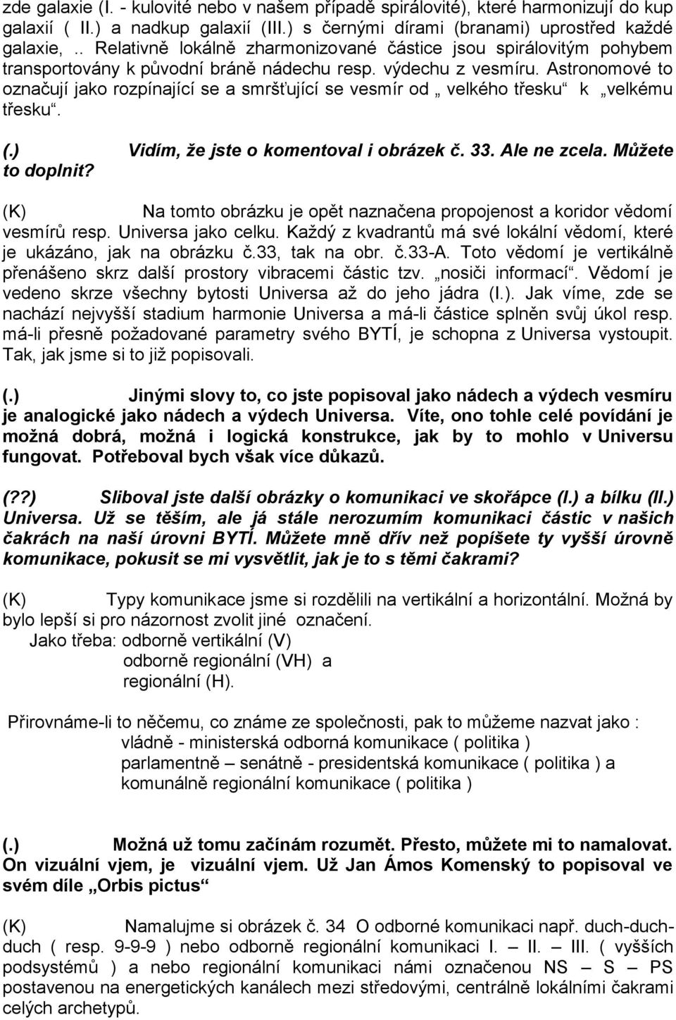 Astronomové to označují jako rozpínající se a smršťující se vesmír od velkého třesku k velkému třesku. (.) Vidím, že jste o komentoval i obrázek č. 33. Ale ne zcela. Můžete to doplnit?