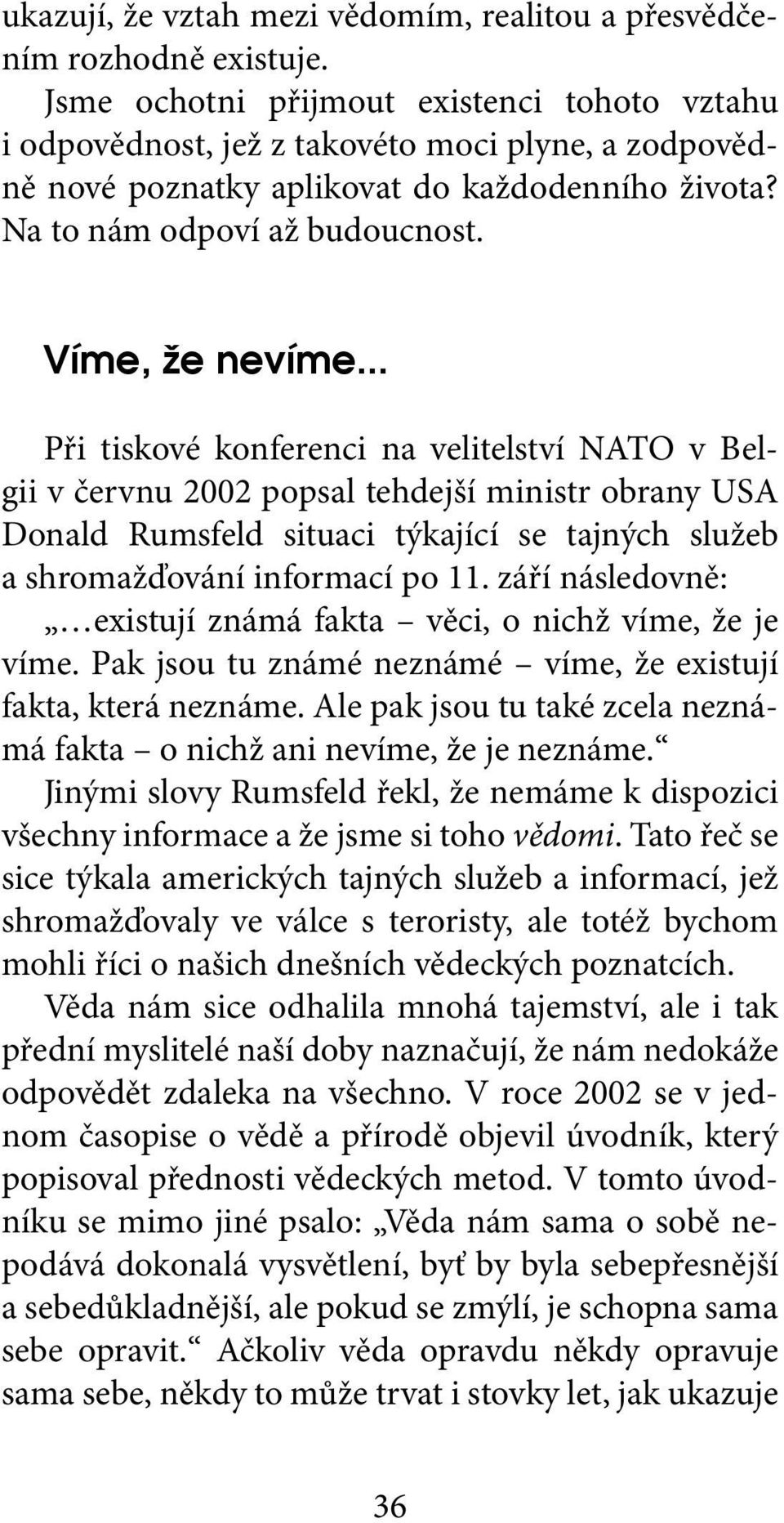 .. Při tiskové konferenci na velitelství NATO v Belgii v červnu 2002 popsal tehdejší ministr obrany USA Donald Rumsfeld situaci týkající se tajných služeb a shromažďování informací po 11.