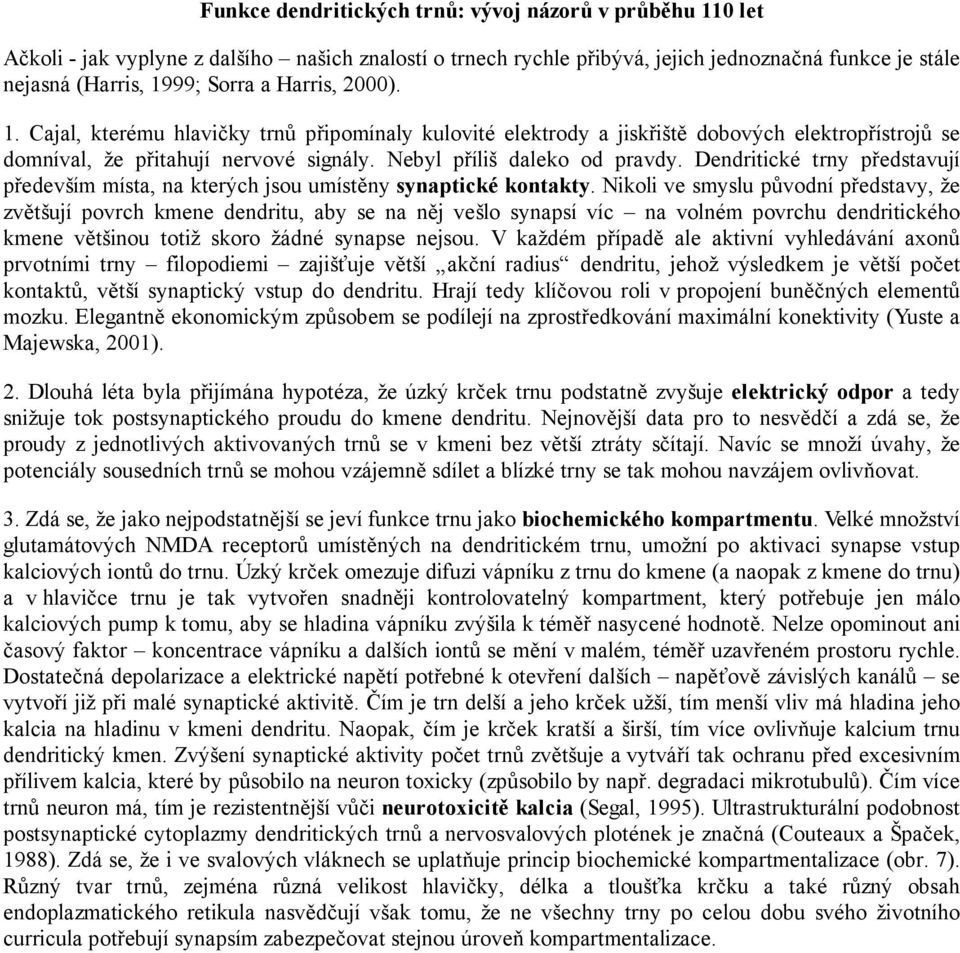 Dendritické trny představují především místa, na kterých jsou umístěny synaptické kontakty.