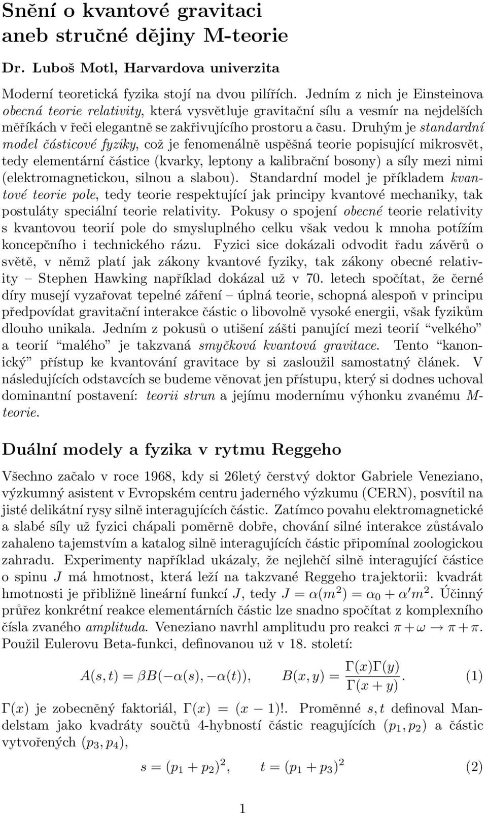 Druhým je standardní model částicové fyziky, což je fenomenálně uspěšná teorie popisující mikrosvět, tedy elementární částice (kvarky, leptony a kalibrační bosony) a síly mezi nimi