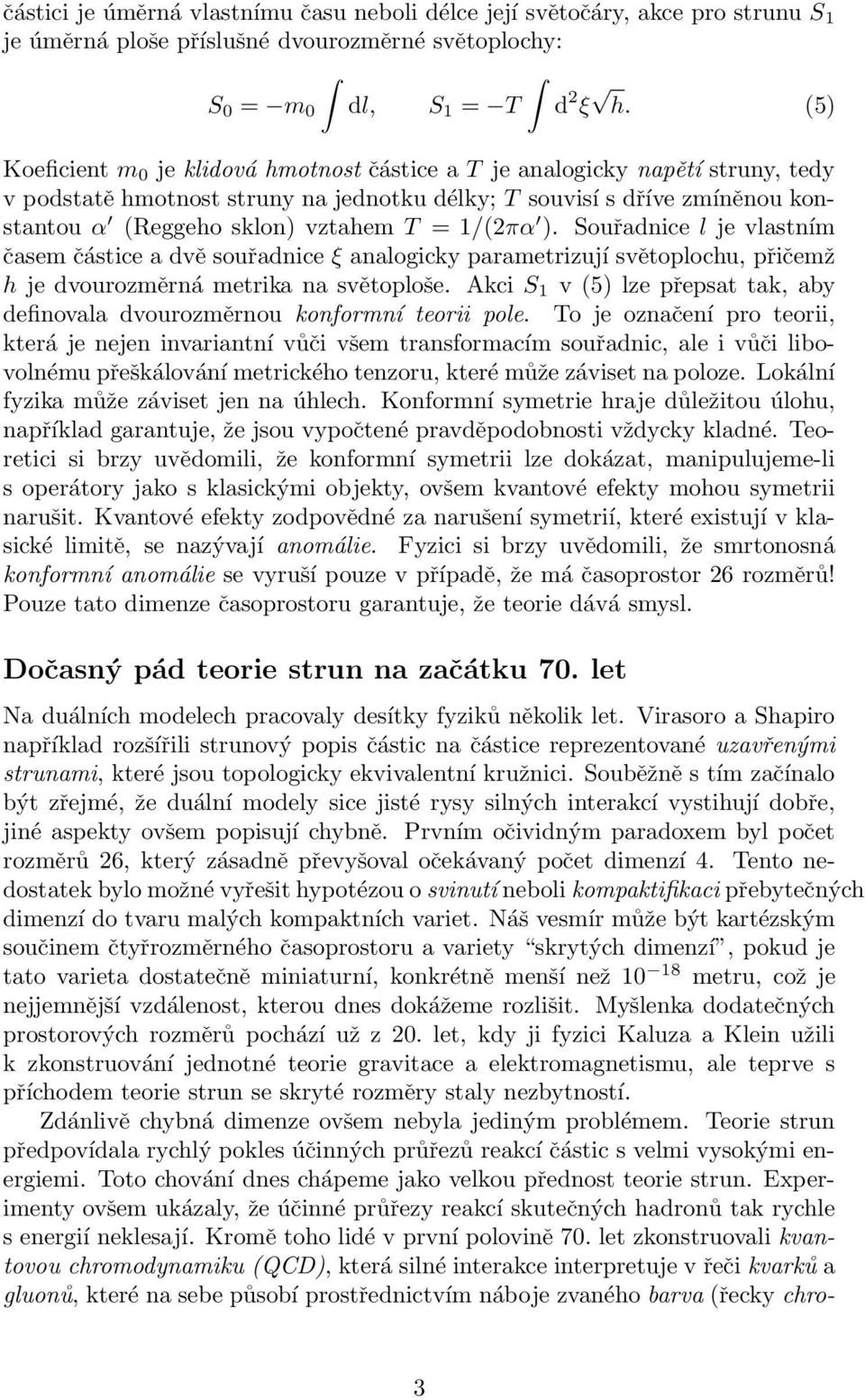 1/(2πα ). Souřadnice l je vlastním časem částice a dvě souřadnice ξ analogicky parametrizují světoplochu, přičemž h je dvourozměrná metrika na světoploše.