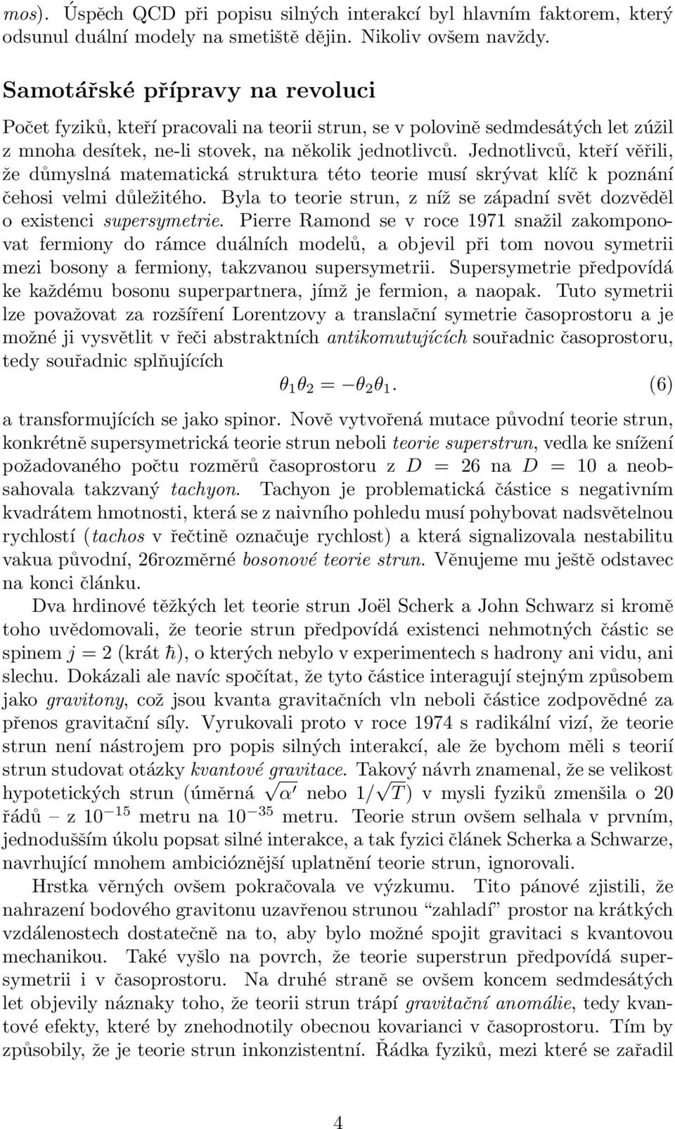 Jednotlivců, kteří věřili, že důmyslná matematická struktura této teorie musí skrývat klíč k poznání čehosi velmi důležitého.