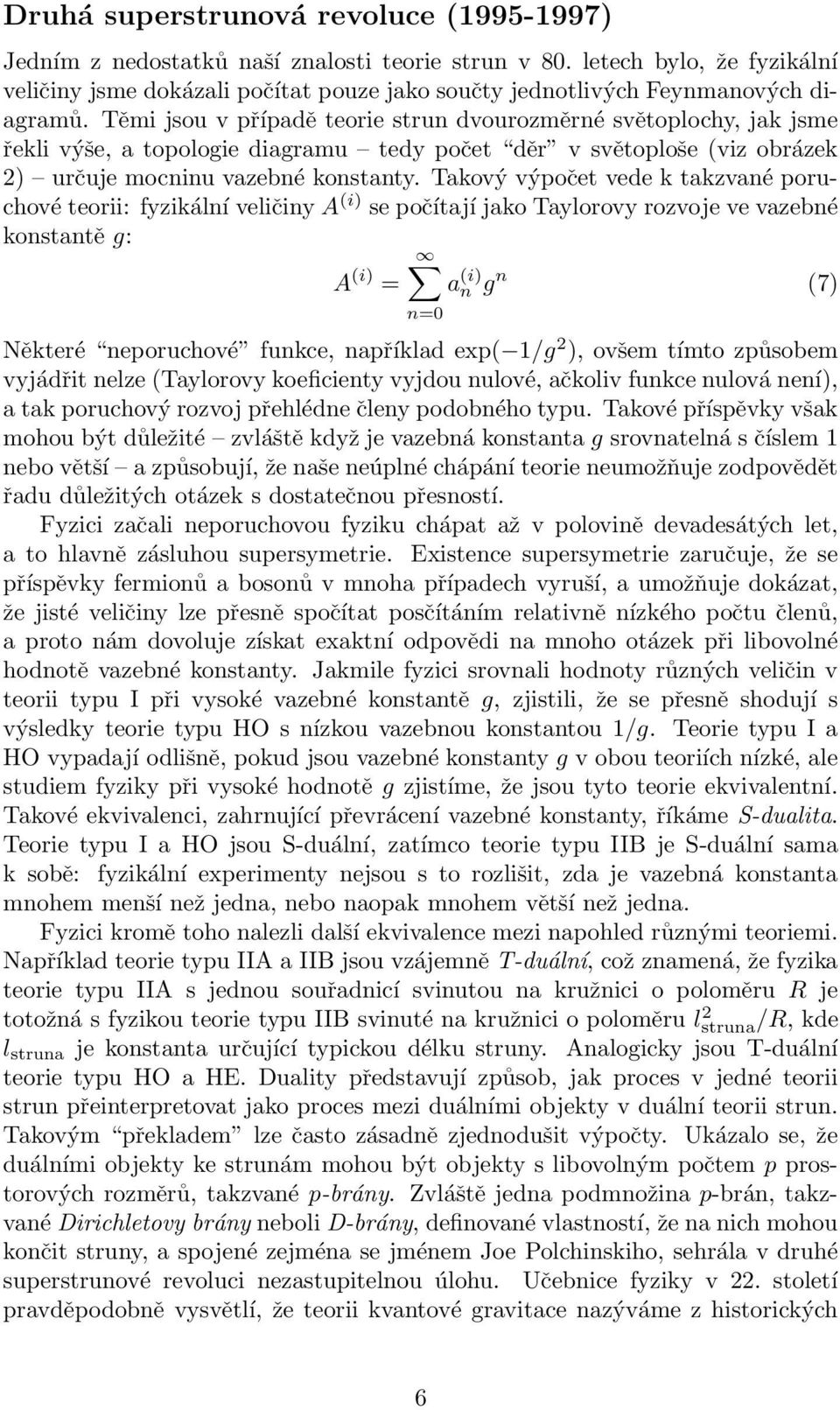 Těmi jsou v případě teorie strun dvourozměrné světoplochy, jak jsme řekli výše, a topologie diagramu tedy počet děr v světoploše (viz obrázek 2) určuje mocninu vazebné konstanty.