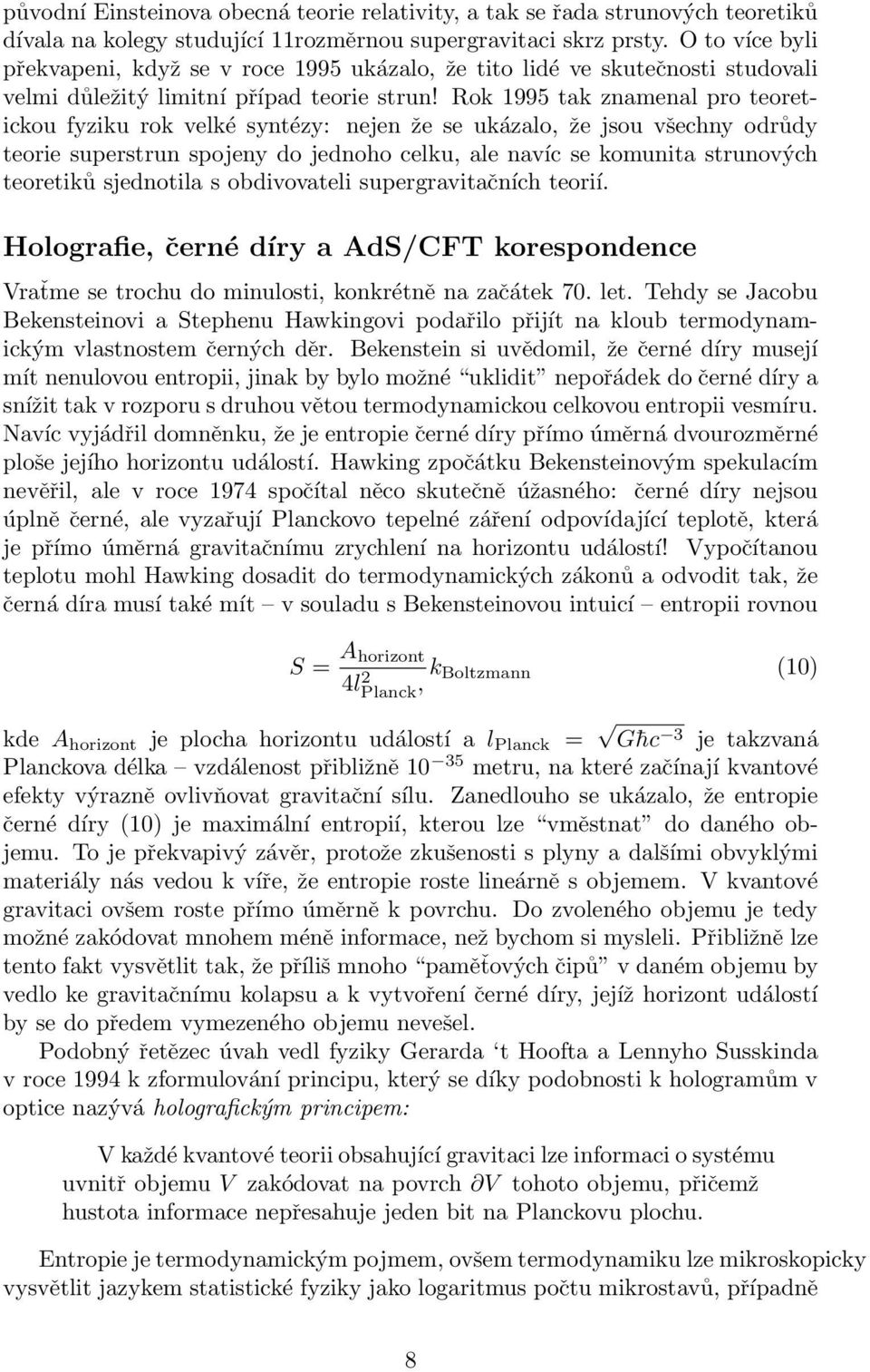 Rok 1995 tak znamenal pro teoretickou fyziku rok velké syntézy: nejen že se ukázalo, že jsou všechny odrůdy teorie superstrun spojeny do jednoho celku, ale navíc se komunita strunových teoretiků