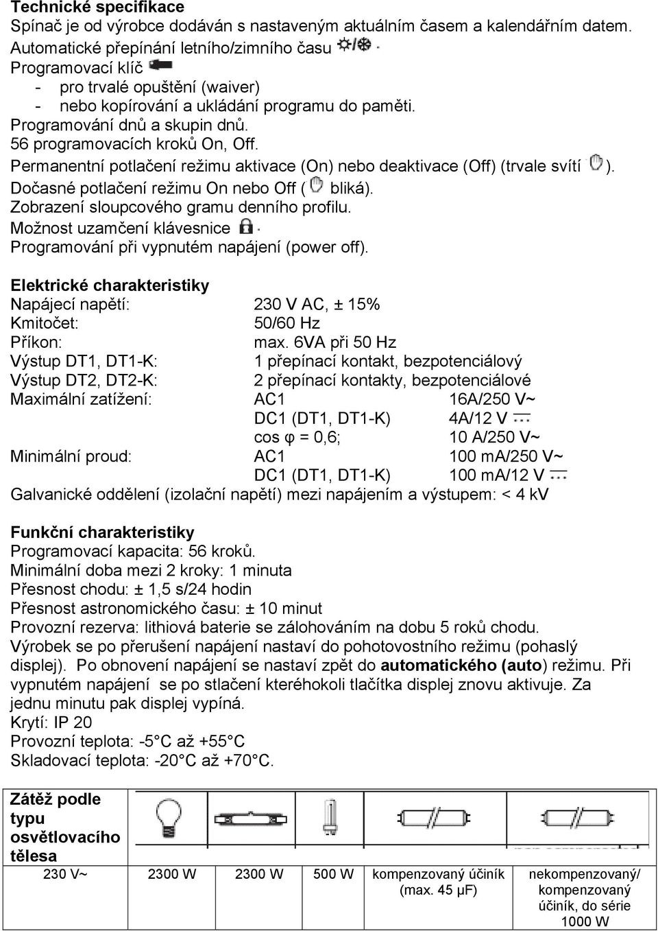 56 programovacích kroků On, Off. Permanentní potlačení režimu aktivace (On) nebo deaktivace (Off) (trvale svítí ). Dočasné potlačení režimu On nebo Off ( bliká).