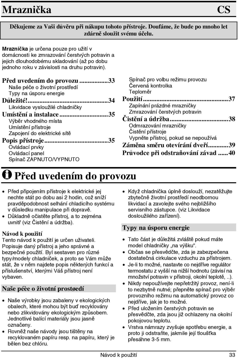 ..33 Naše péče o životní prostředí Typy na úsporu energie Důležité!...34 Likvidace vysloužilé chladničky Umístění a instalace.