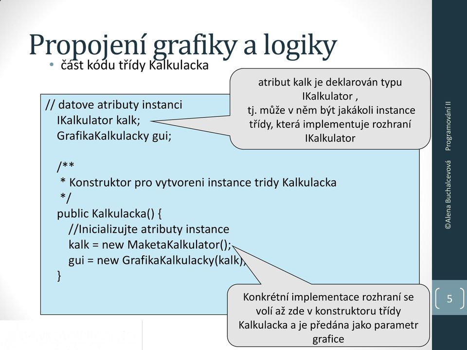 může v něm být jakákoli instance třídy, která implementuje rozhraní IKalkulator /** * Konstruktor pro vytvoreni instance tridy Kalkulacka