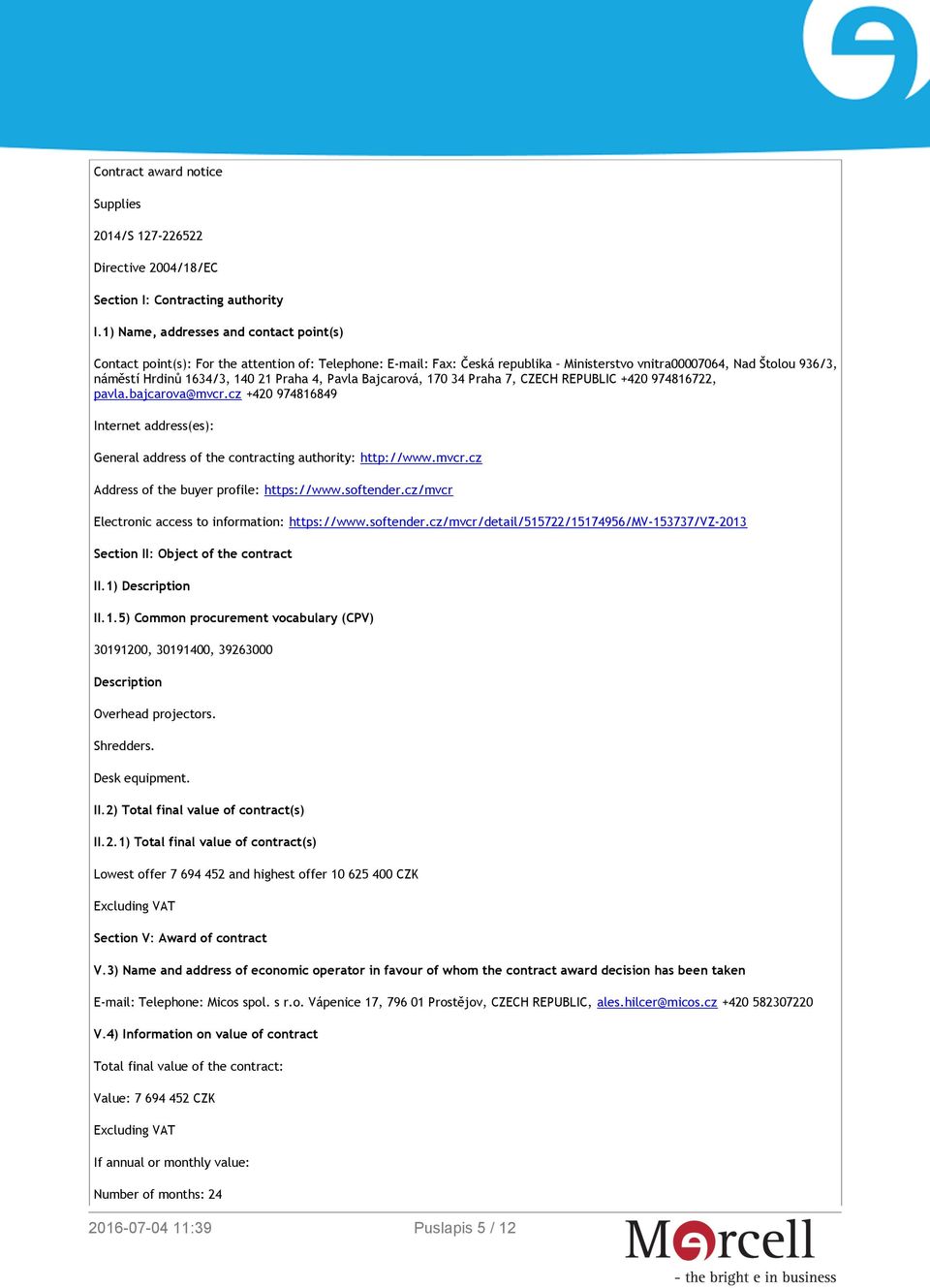 Praha 4, Pavla Bajcarová, 170 34 Praha 7, CZECH REPUBLIC +420 974816722, pavla.bajcarova@mvcr.cz +420 974816849 Internet address(es): General address of the contracting authority: http://www.mvcr.cz Address of the buyer profile: https://www.