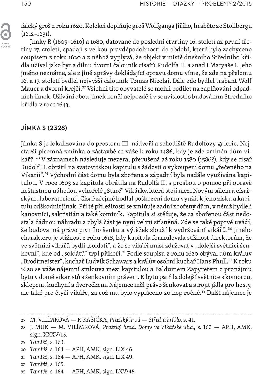 století, spadají s velkou pravděpodobností do období, které bylo zachyceno soupisem z roku 1620 a z něhož vyplývá, že objekt v místě dnešního Středního křídla užíval jako byt a dílnu dvorní čalouník