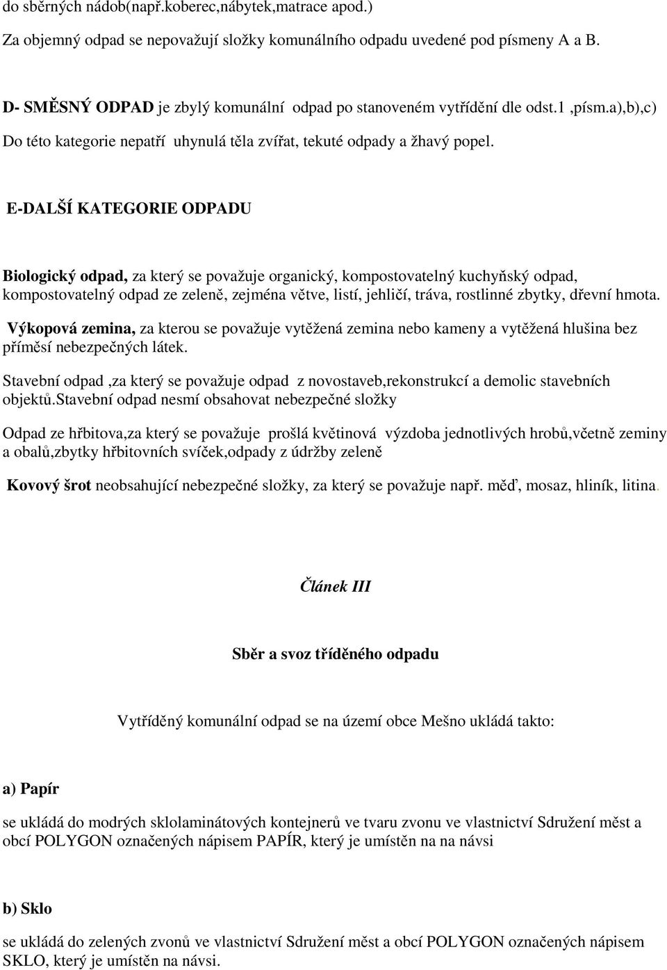 E-DALŠÍ KATEGORIE ODPADU Biologický odpad, za který se považuje organický, kompostovatelný kuchyňský odpad, kompostovatelný odpad ze zeleně, zejména větve, listí, jehličí, tráva, rostlinné zbytky,