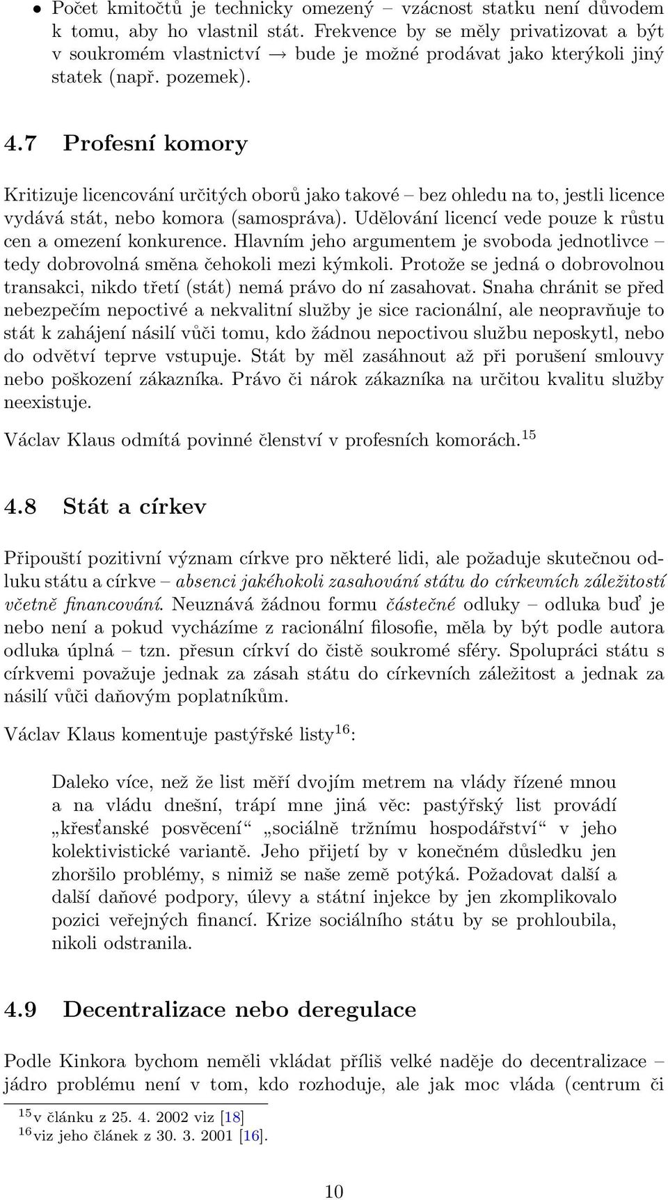 7 Profesní komory Kritizuje licencování určitých oborů jako takové bez ohledu na to, jestli licence vydává stát, nebo komora (samospráva).