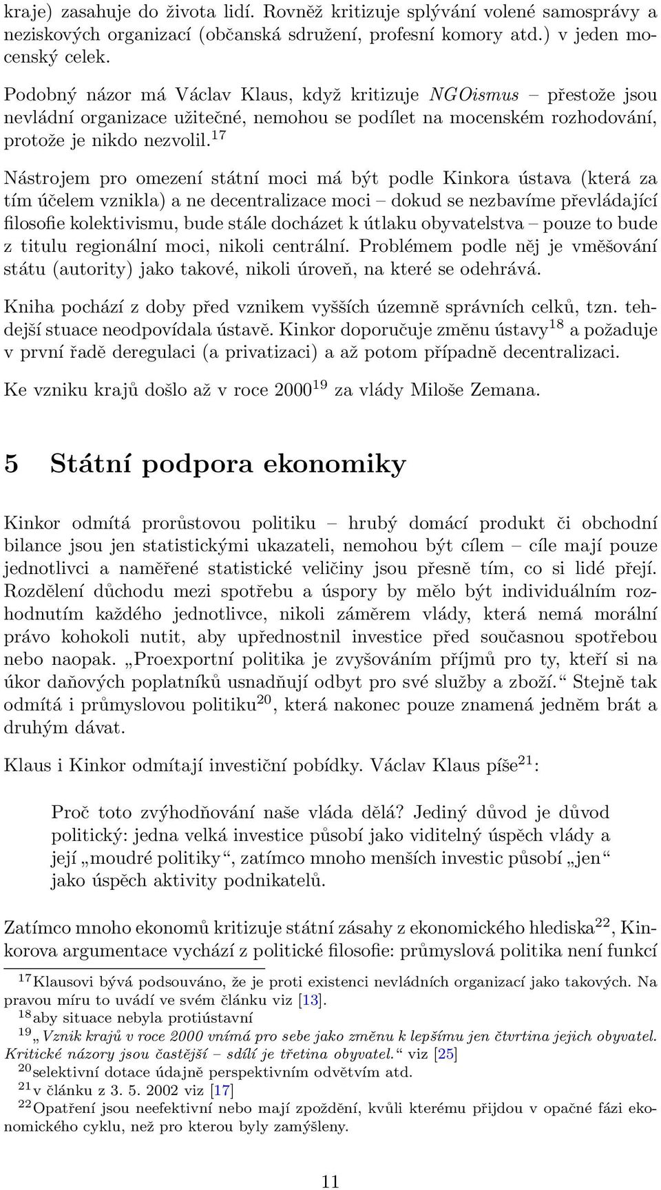 17 Nástrojem pro omezení státní moci má být podle Kinkora ústava (která za tím účelem vznikla) a ne decentralizace moci dokud se nezbavíme převládající filosofie kolektivismu, bude stále docházet k
