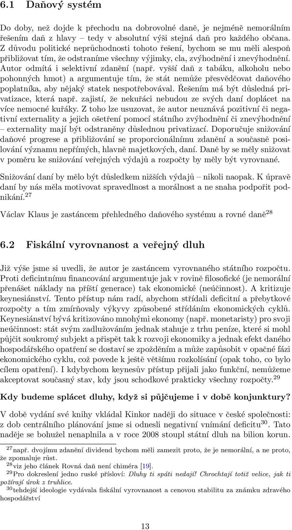 vyšší daň z tabáku, alkoholu nebo pohonných hmot) a argumentuje tím, že stát nemůže přesvědčovat daňového poplatníka, aby nějaký statek nespotřebovával.