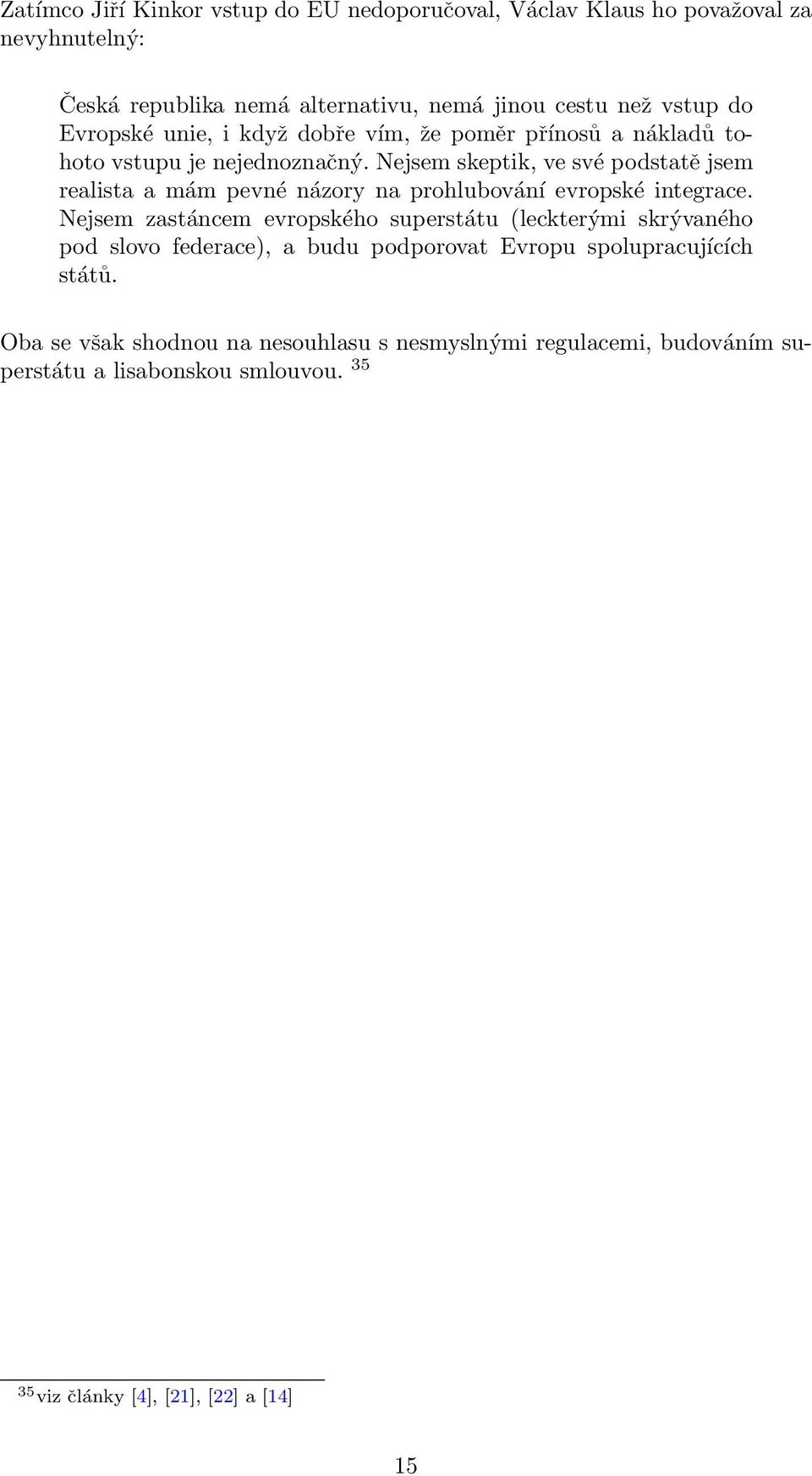 Nejsem skeptik, ve své podstatě jsem realista a mám pevné názory na prohlubování evropské integrace.