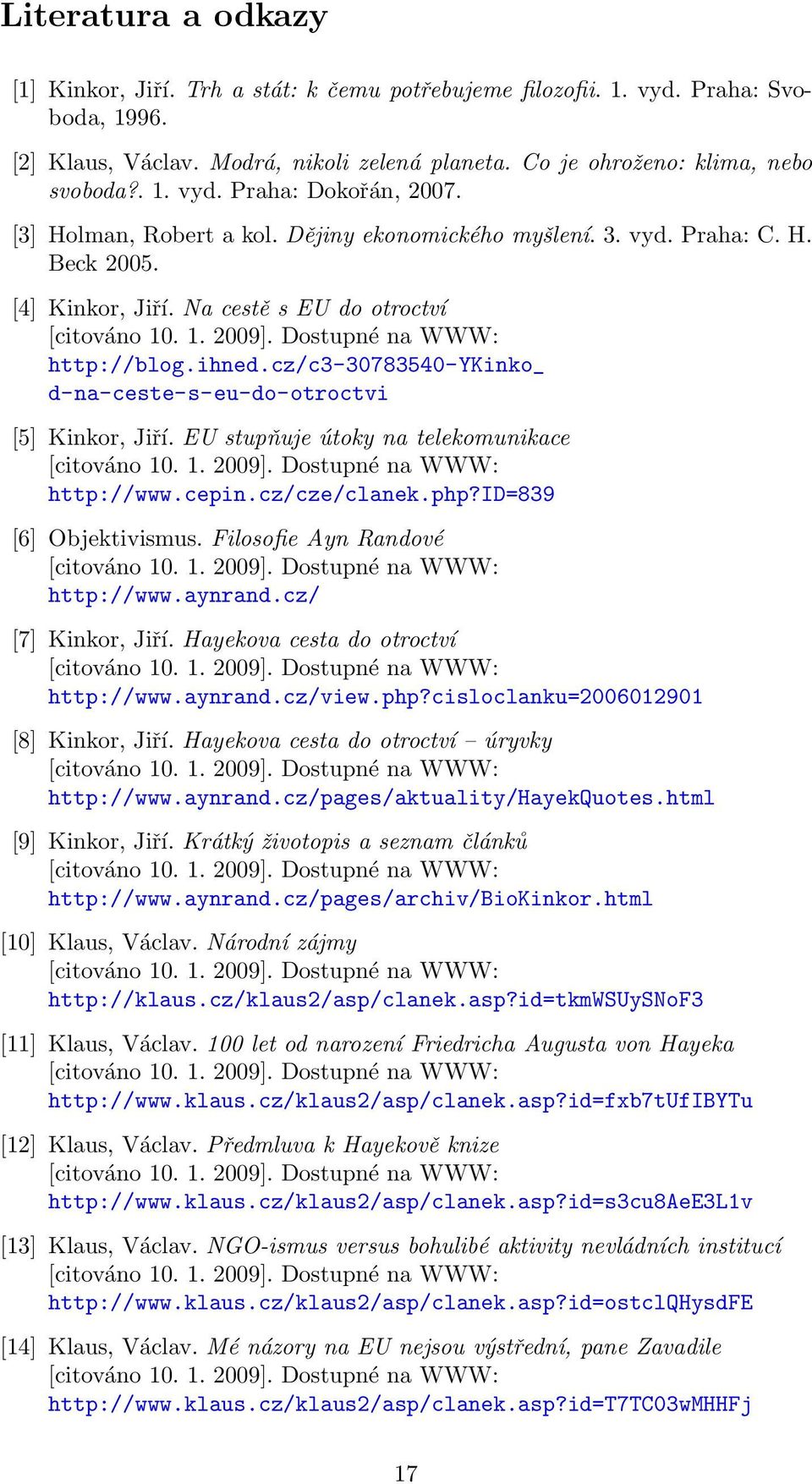 cz/c3-30783540-ykinko_ d-na-ceste-s-eu-do-otroctvi [5] Kinkor, Jiří. EU stupňuje útoky na telekomunikace http://www.cepin.cz/cze/clanek.php?id=839 [6] Objektivismus. Filosofie Ayn Randové http://www.