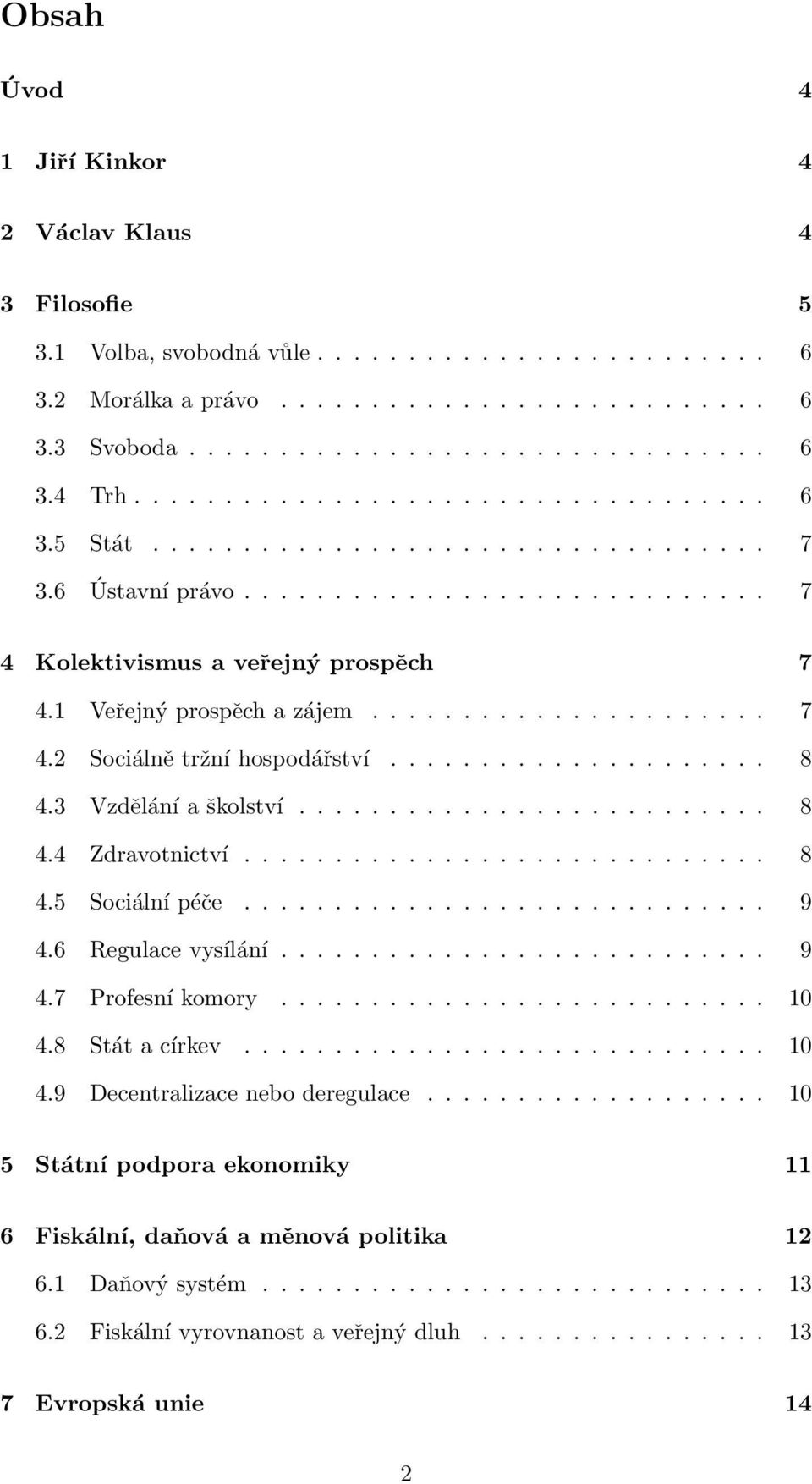 ..................... 7 4.2 Sociálně tržní hospodářství..................... 8 4.3 Vzdělání a školství.......................... 8 4.4 Zdravotnictví............................. 8 4.5 Sociální péče.
