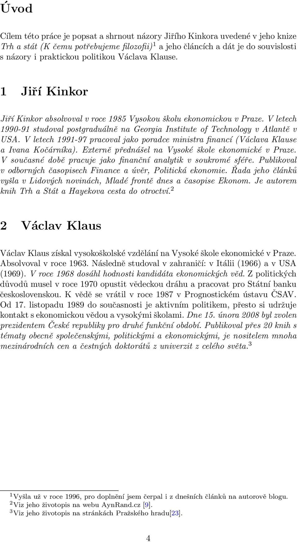 V letech 1990-91 studoval postgraduálně na Georgia Institute of Technology v Atlantě v USA. V letech 1991-97 pracoval jako poradce ministra financí (Václava Klause a Ivana Kočárníka).