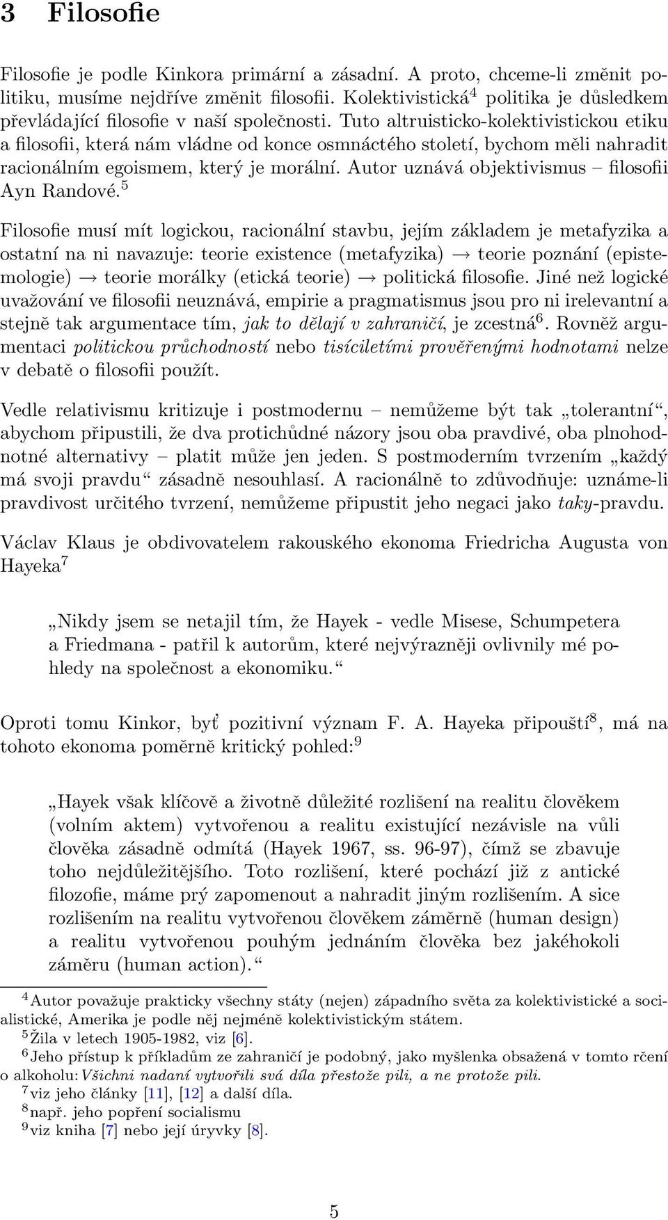 Tuto altruisticko-kolektivistickou etiku a filosofii, která nám vládne od konce osmnáctého století, bychom měli nahradit racionálním egoismem, který je morální.