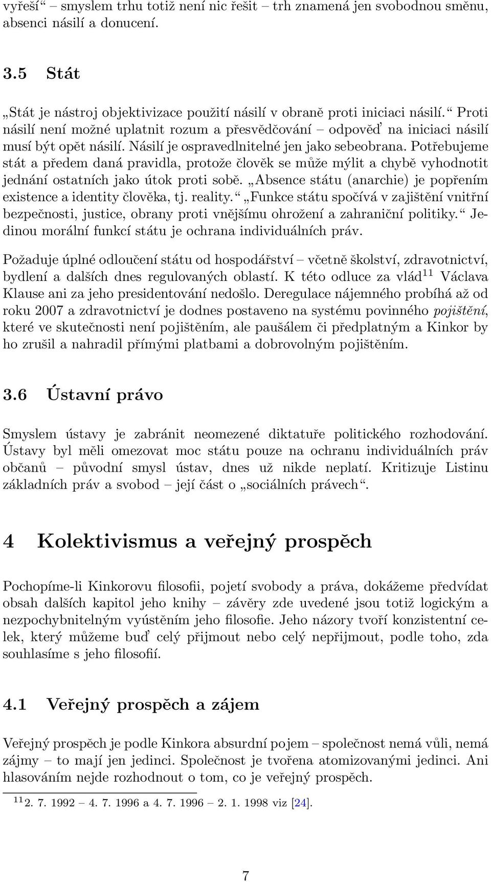 Potřebujeme stát a předem daná pravidla, protože člověk se může mýlit a chybě vyhodnotit jednání ostatních jako útok proti sobě. Absence státu (anarchie) je popřením existence a identity člověka, tj.