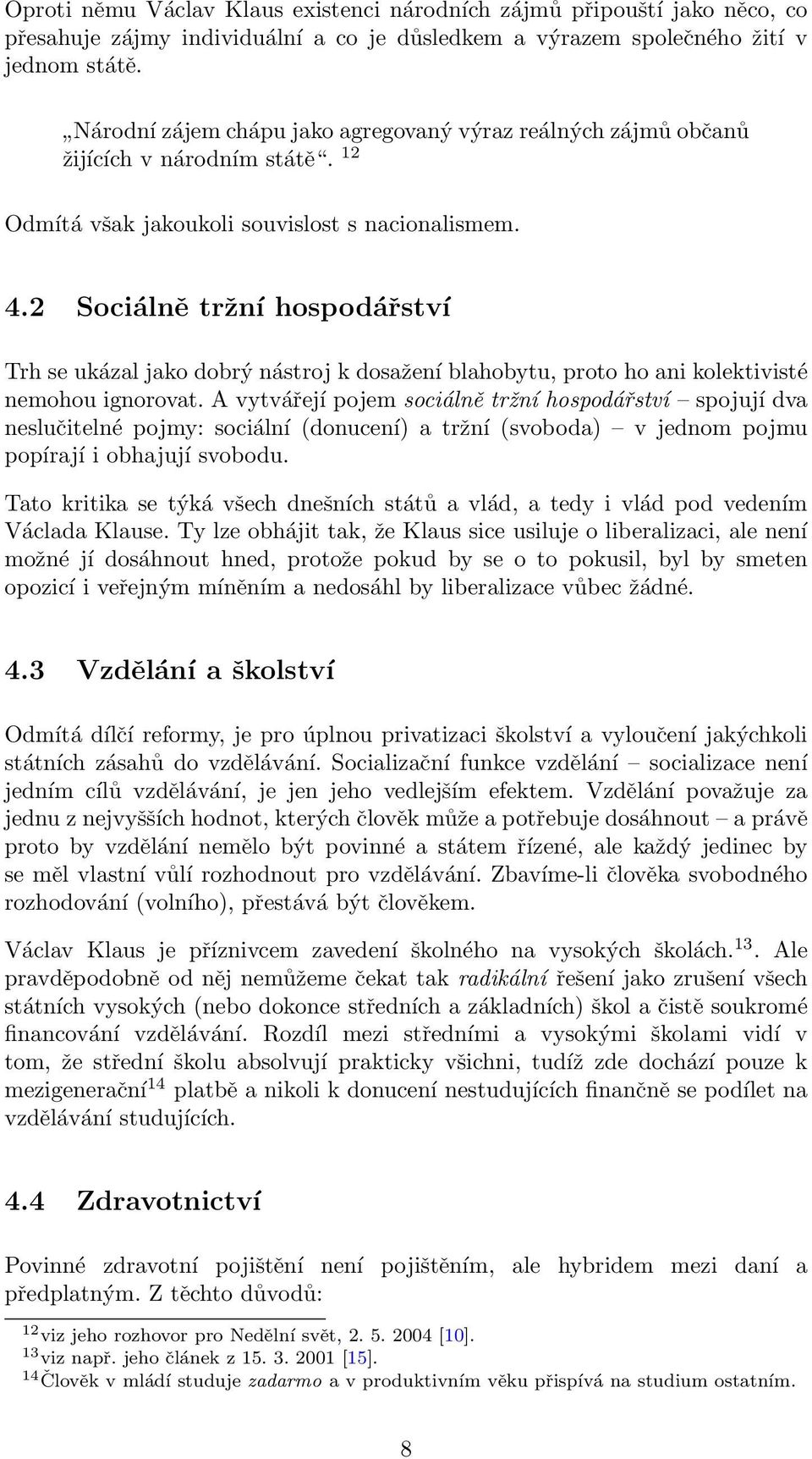 2 Sociálně tržní hospodářství Trh se ukázal jako dobrý nástroj k dosažení blahobytu, proto ho ani kolektivisté nemohou ignorovat.