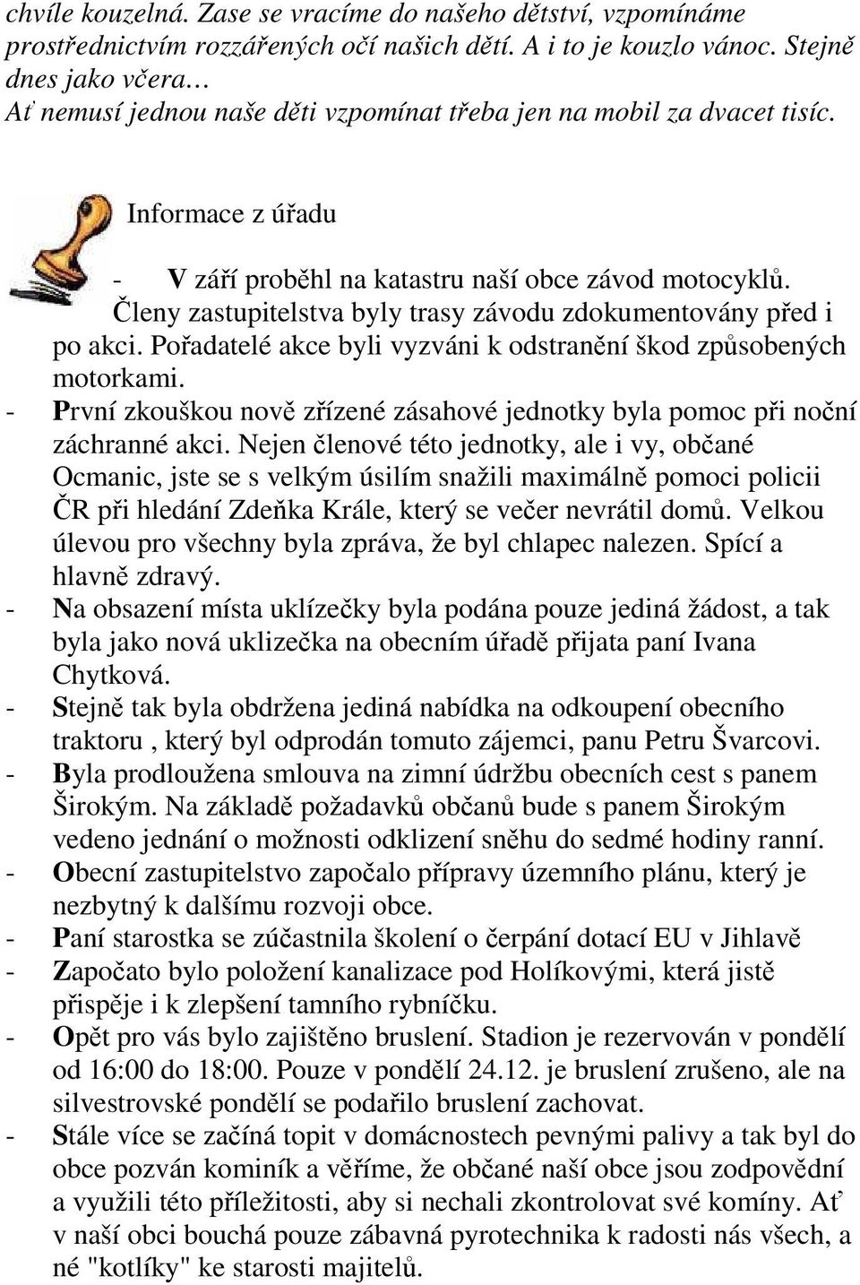 Členy zastupitelstva byly trasy závodu zdokumentovány před i po akci. Pořadatelé akce byli vyzváni k odstranění škod způsobených motorkami.