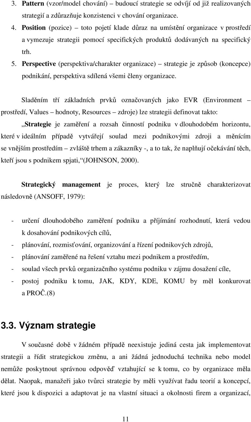 Perspective (perspektiva/charakter organizace) strategie je způsob (koncepce) podnikání, perspektiva sdílená všemi členy organizace.