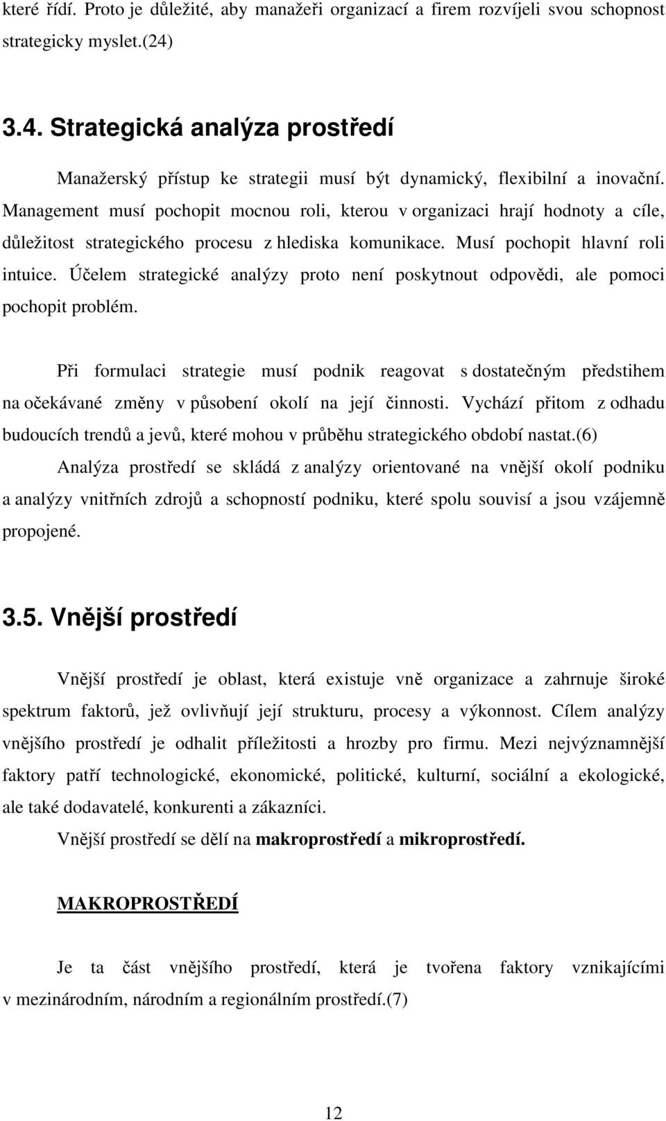 Management musí pochopit mocnou roli, kterou v organizaci hrají hodnoty a cíle, důležitost strategického procesu z hlediska komunikace. Musí pochopit hlavní roli intuice.