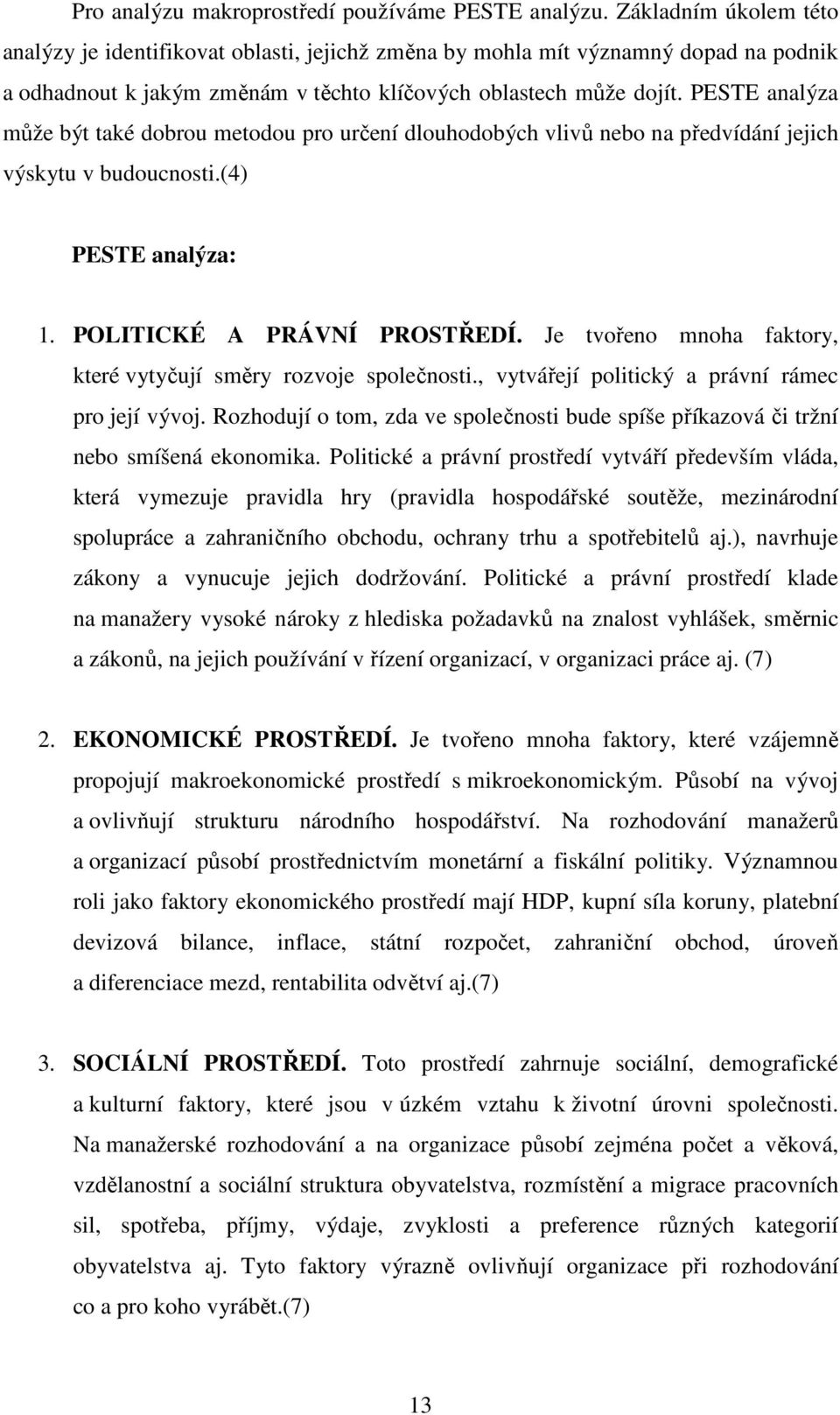 PESTE analýza může být také dobrou metodou pro určení dlouhodobých vlivů nebo na předvídání jejich výskytu v budoucnosti.(4) PESTE analýza: 1. POLITICKÉ A PRÁVNÍ PROSTŘEDÍ.