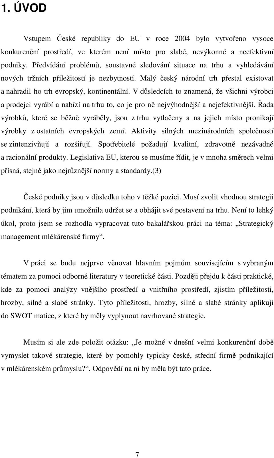 V důsledcích to znamená, že všichni výrobci a prodejci vyrábí a nabízí na trhu to, co je pro ně nejvýhodnější a nejefektivnější.