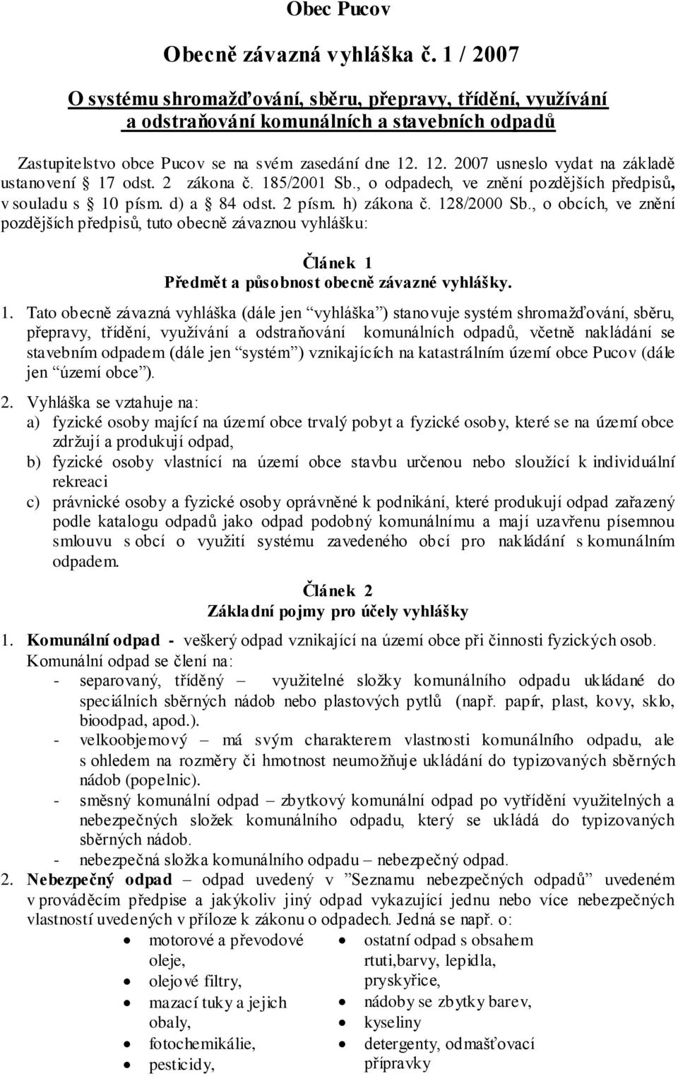 12. 2007 usneslo vydat na základě ustanovení 17 odst. 2 zákona č. 185/2001 Sb., o odpadech, ve znění pozdějších předpisů, v souladu s 10 písm. d) a 84 odst. 2 písm. h) zákona č. 128/2000 Sb.