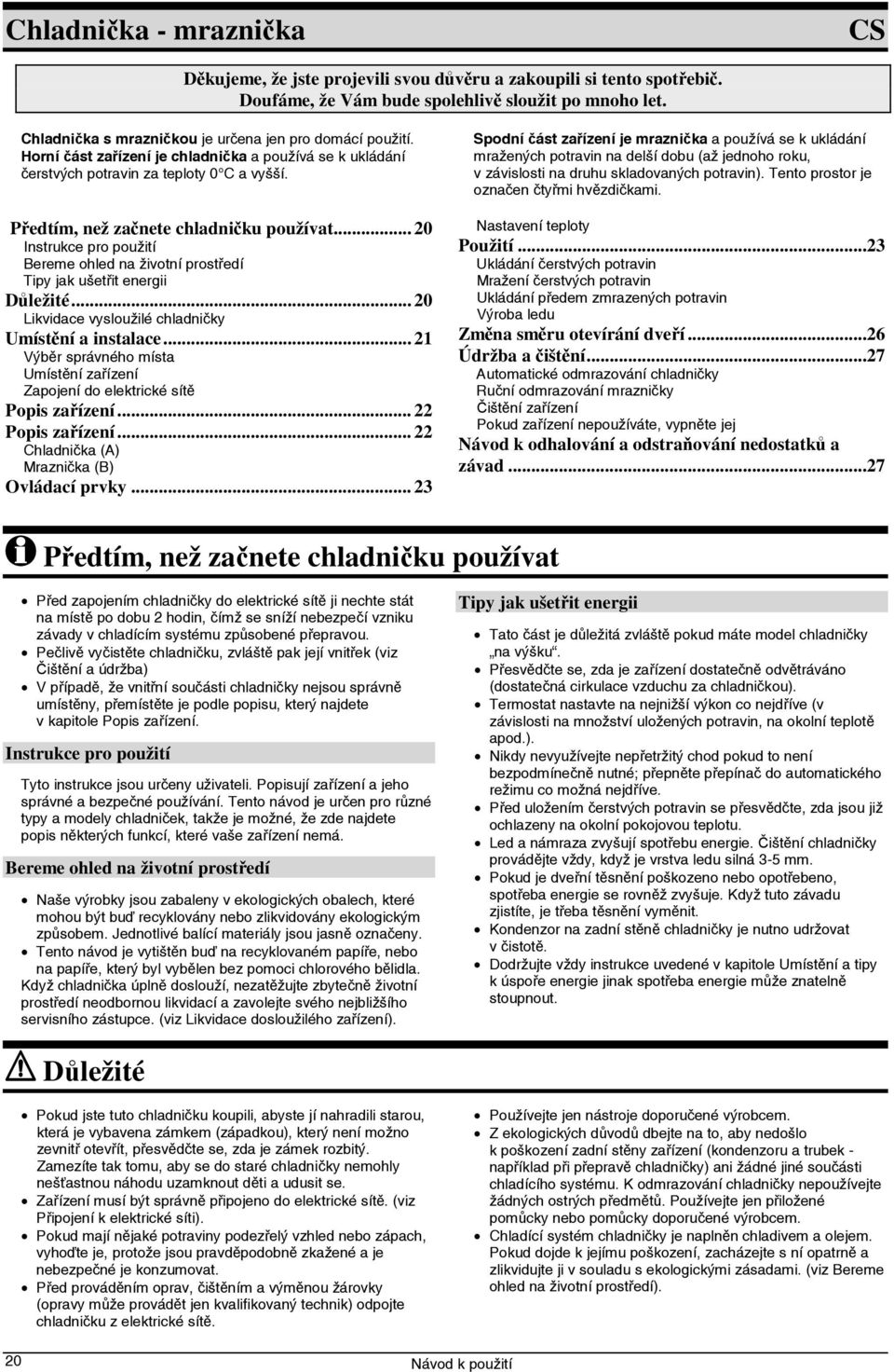 .. 20 Instrukce pro použití Bereme ohled na životní prostředí Tipy jak ušetřit energii Důležité... 20 Likvidace vysloužilé chladničky Umístění a instalace.