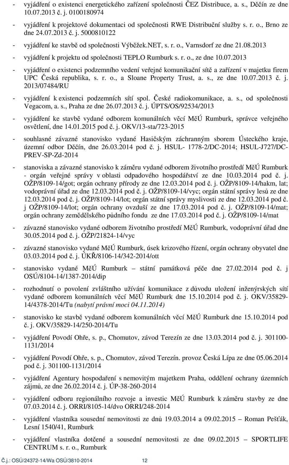 07.2013 - vyjád ení o existenci podzemního vedení ve ejné komunika ní sít a za ízení v majetku firem UPC eská republika, s. r. o., a Sloane Property Trust, a. s., ze dne 10.07.2013. j.